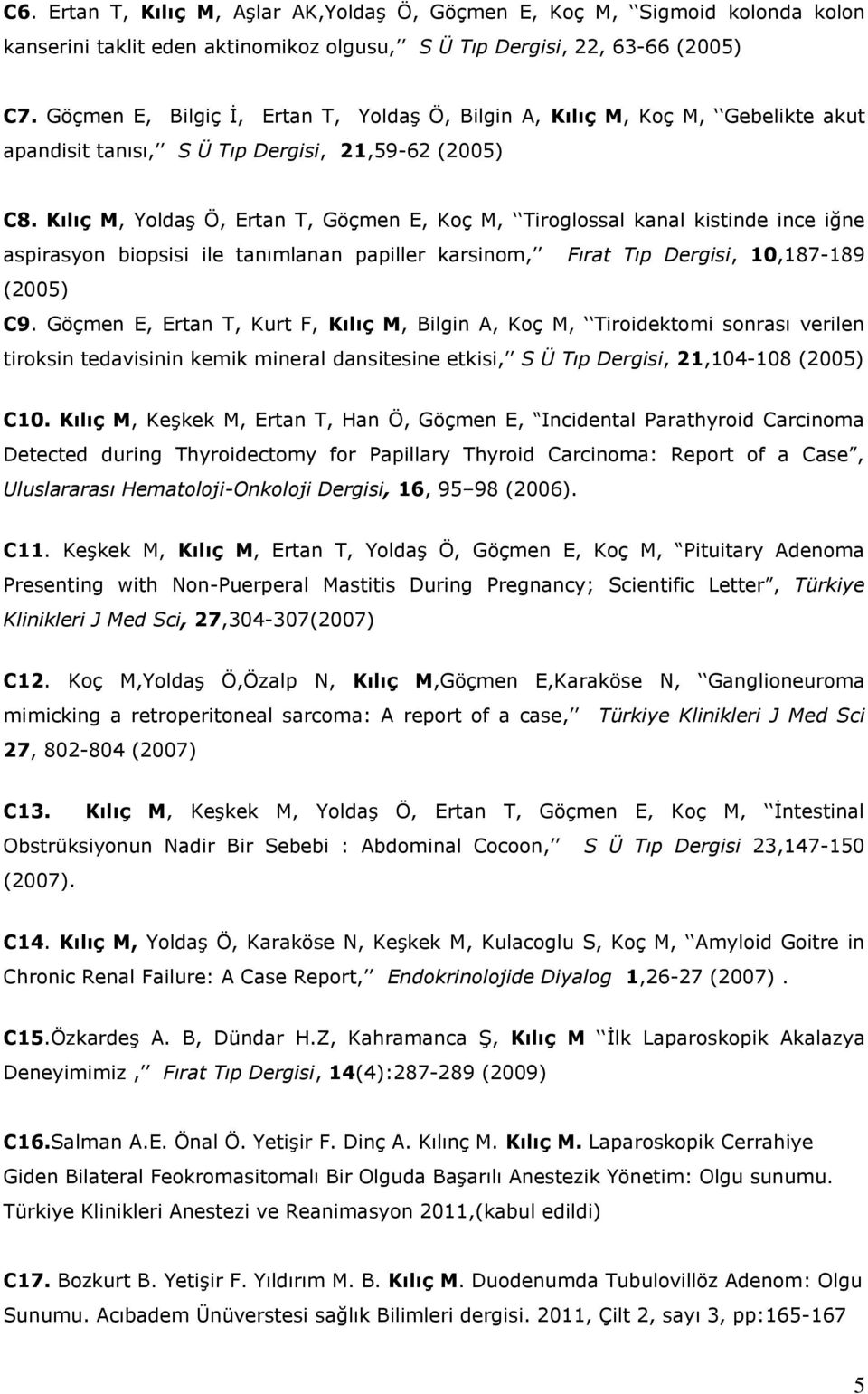 Kılıç M, Yoldaş Ö, Ertan T, Göçmen E, Koç M, Tiroglossal kanal kistinde ince iğne aspirasyon biopsisi ile tanımlanan papiller karsinom, Fırat Tıp Dergisi, 10,187-189 (2005) C9.