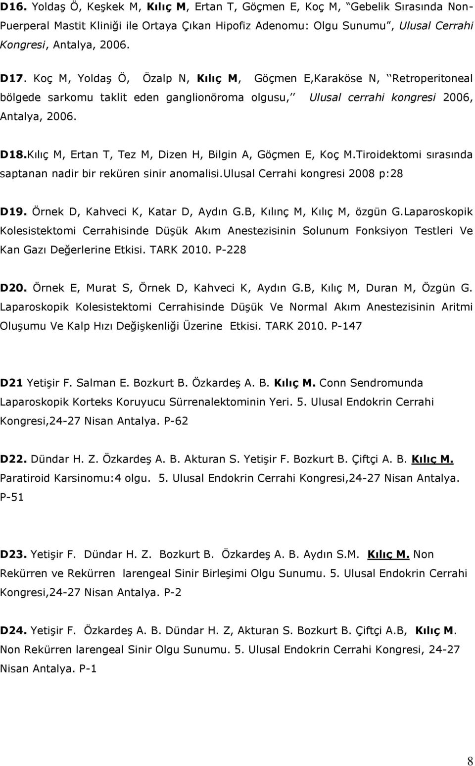 Kılıç M, Ertan T, Tez M, Dizen H, Bilgin A, Göçmen E, Koç M.Tiroidektomi sırasında saptanan nadir bir reküren sinir anomalisi.ulusal Cerrahi kongresi 2008 p:28 D19.