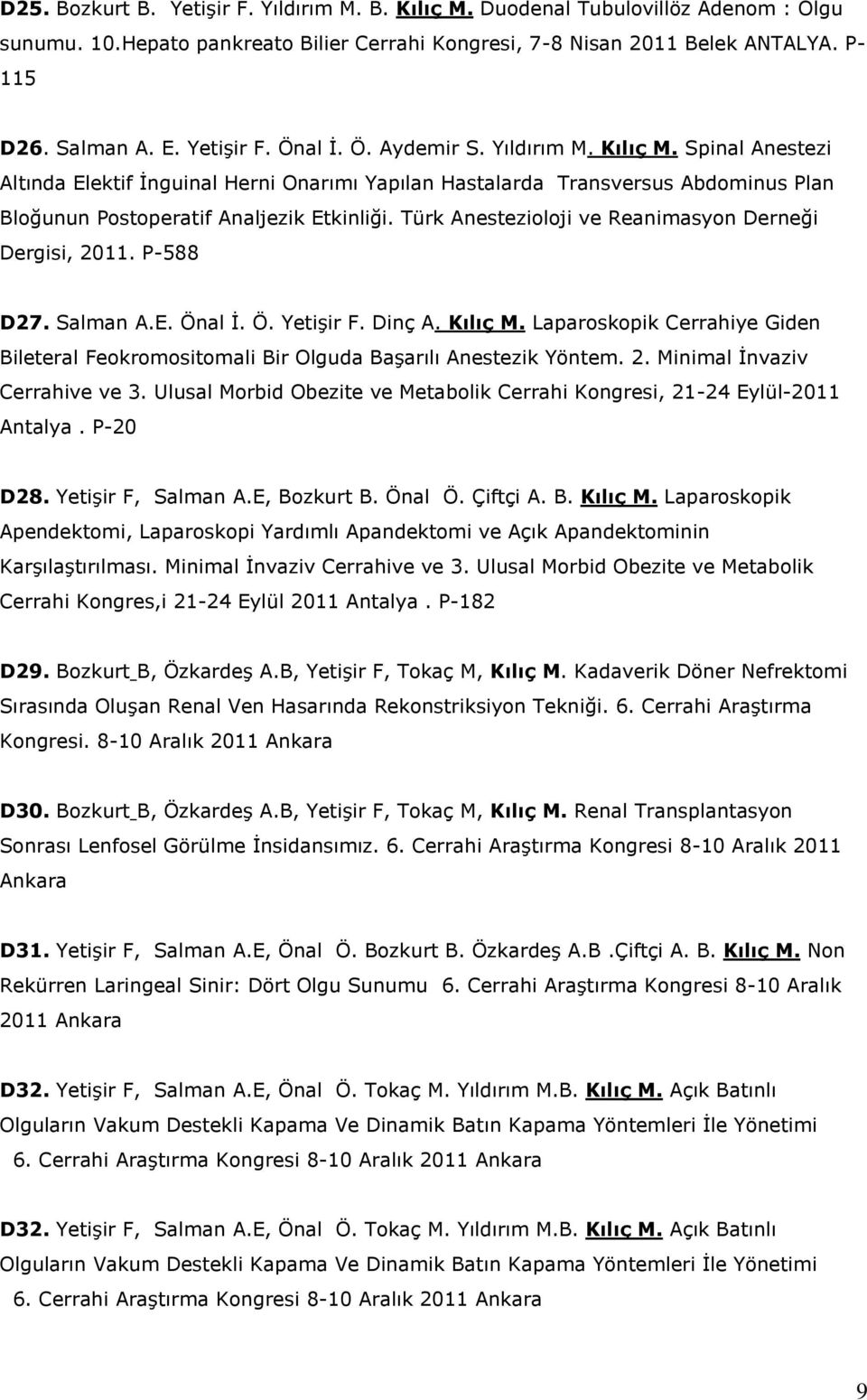 Türk Anestezioloji ve Reanimasyon Derneği Dergisi, 2011. P-588 D27. Salman A.E. Önal İ. Ö. Yetişir F. Dinç A. Kılıç M.