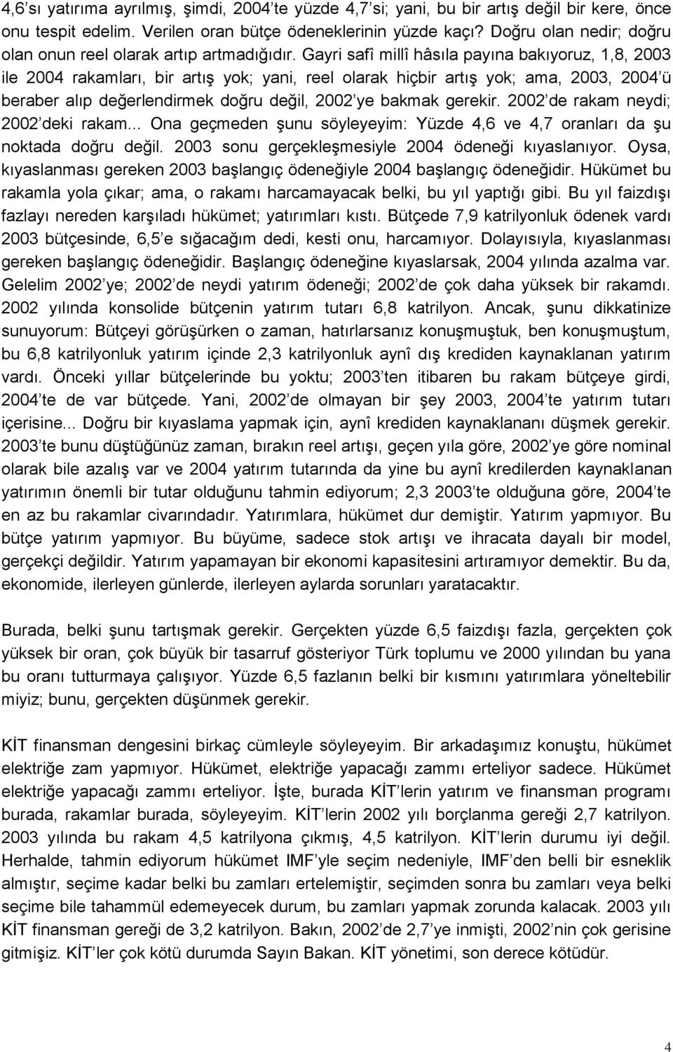 Gayri safî millî hâsıla payına bakıyoruz, 1,8, 2003 ile 2004 rakamları, bir artış yok; yani, reel olarak hiçbir artış yok; ama, 2003, 2004 ü beraber alıp değerlendirmek doğru değil, 2002 ye bakmak