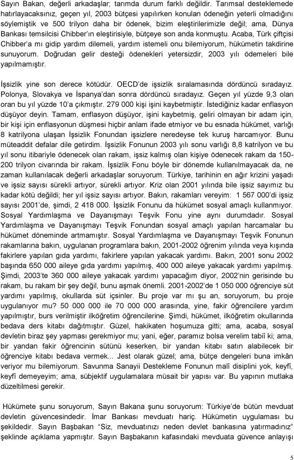 Bankası temsilcisi Chibber ın eleştirisiyle, bütçeye son anda konmuştu. Acaba, Türk çiftçisi Chibber a mı gidip yardım dilemeli, yardım istemeli onu bilemiyorum, hükümetin takdirine sunuyorum.