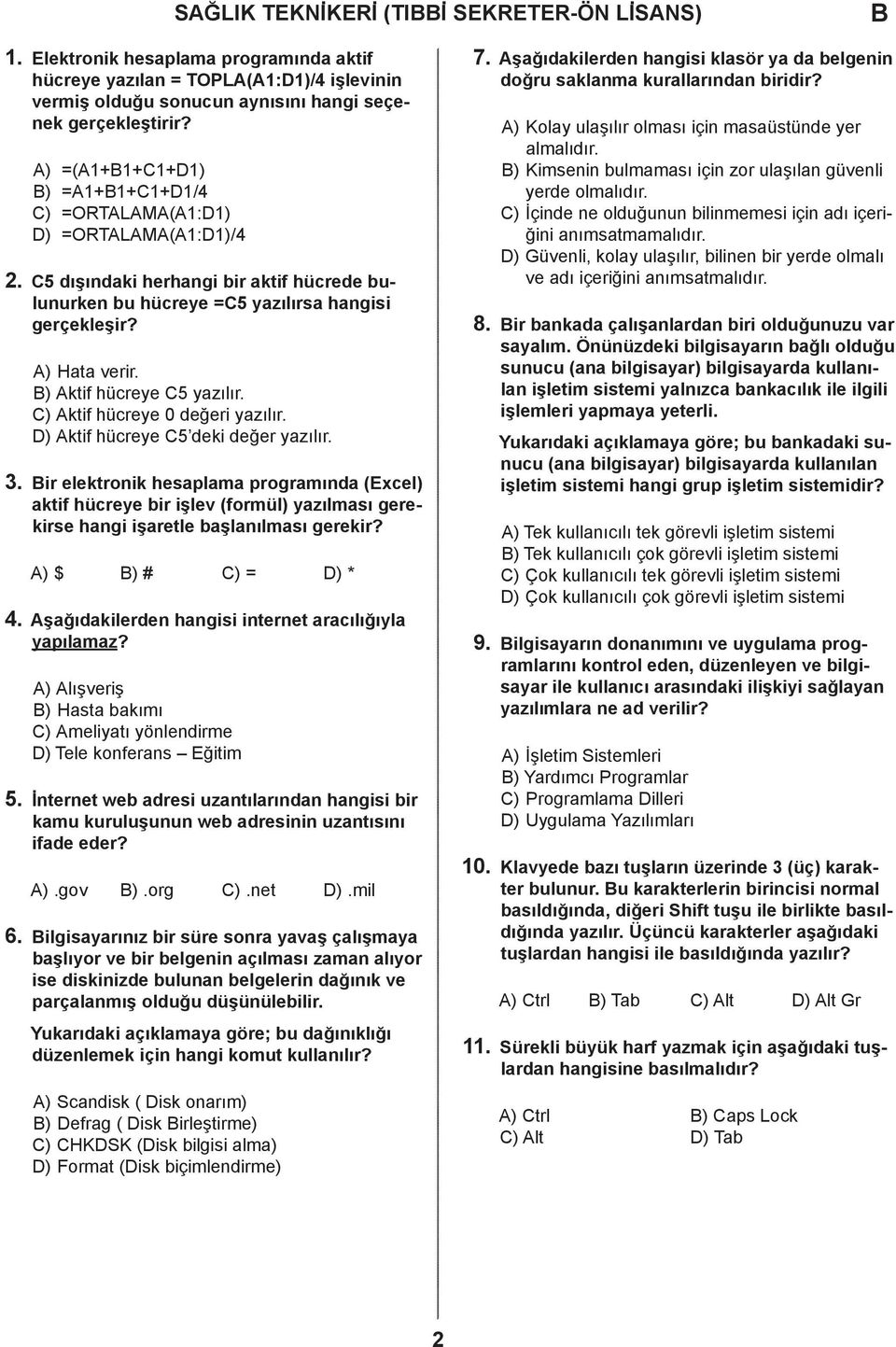 C) Aktif hüreye 0 eğeri yzılır. D) Aktif hüreye C5 eki eğer yzılır. 3. ir elektronik hesplm progrmın (Exel) ktif hüreye ir işlev (formül) yzılmsı gerekirse hngi işretle şlnılmsı gerekir?