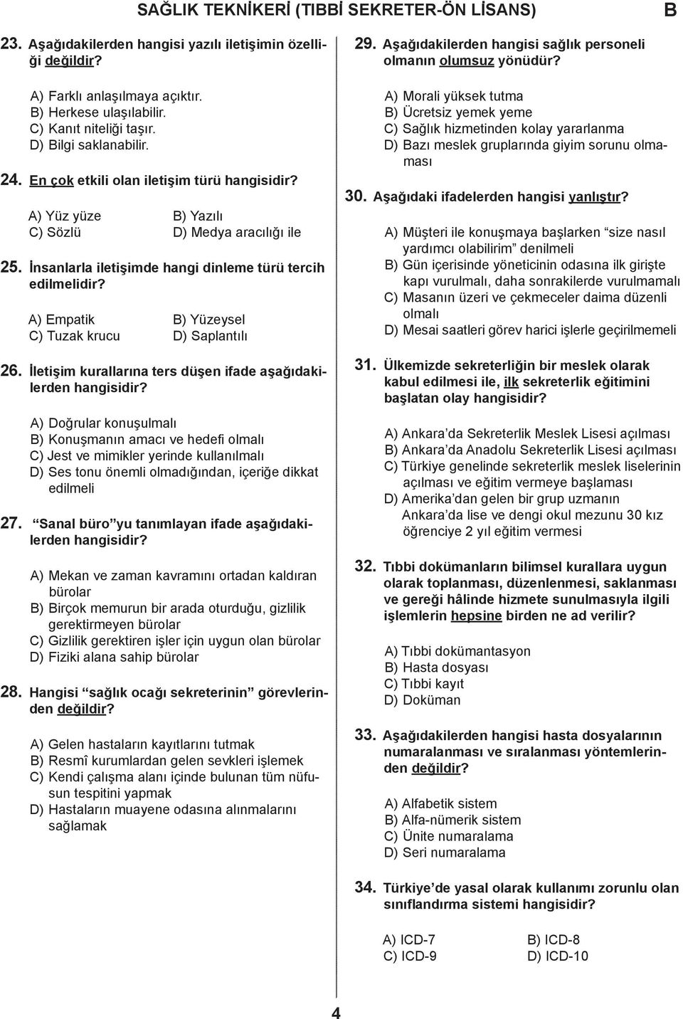 İletişim kurllrın ters üşen ife şğıkileren hngisiir? A) Doğrulr konuşulmlı ) Konuşmnın mı ve heefi olmlı C) Jest ve mimikler yerine kullnılmlı D) Ses tonu önemli olmığınn, içeriğe ikkt eilmeli 27.