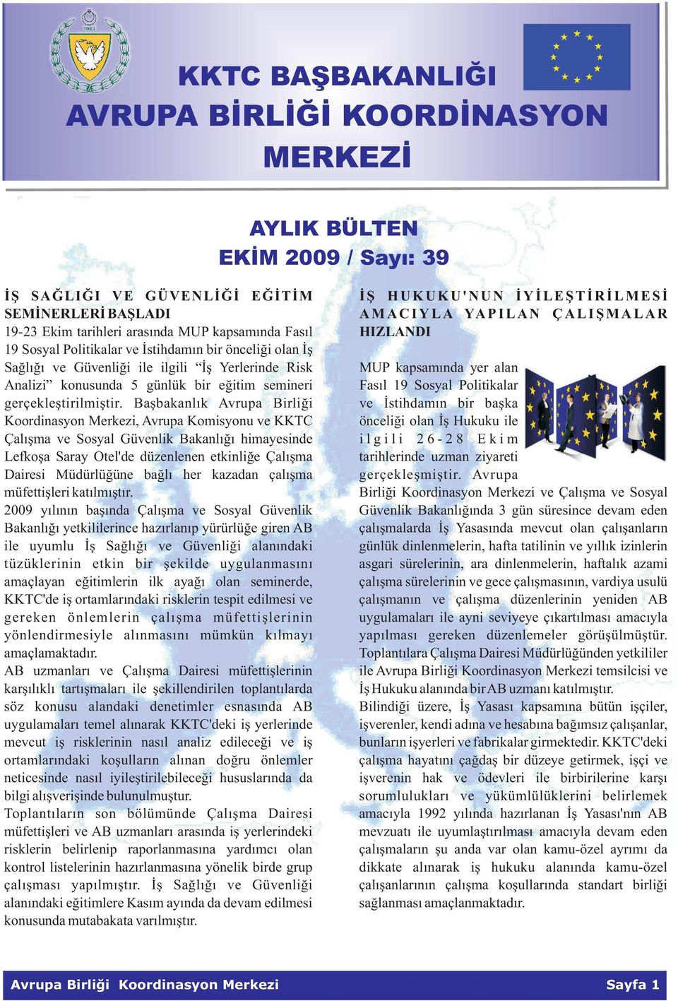 Yerlerinde Risk MUP kapsamýnda yer alan Analizi konusunda 5 günlük bir eðitim semineri Fasýl 19 Sosyal Politikalar gerçekleþtirilmiþtir.