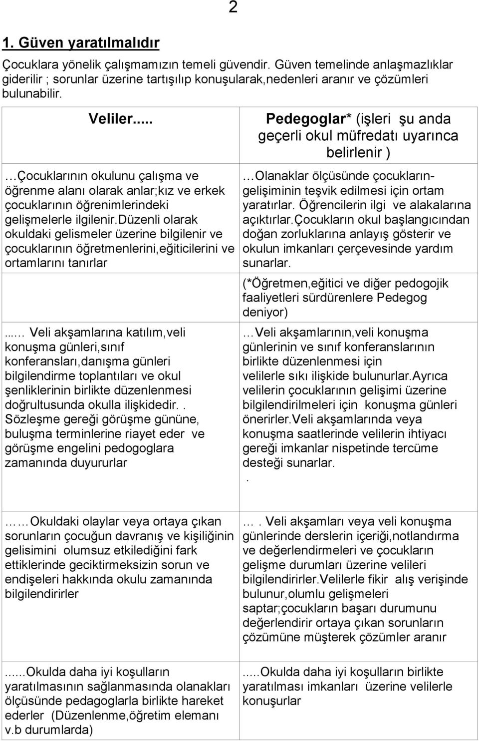 düzenli olarak okuldaki gelismeler üzerine bilgilenir ve çocuklarının öğretmenlerini,eğiticilerini ve ortamlarını tanırlar.