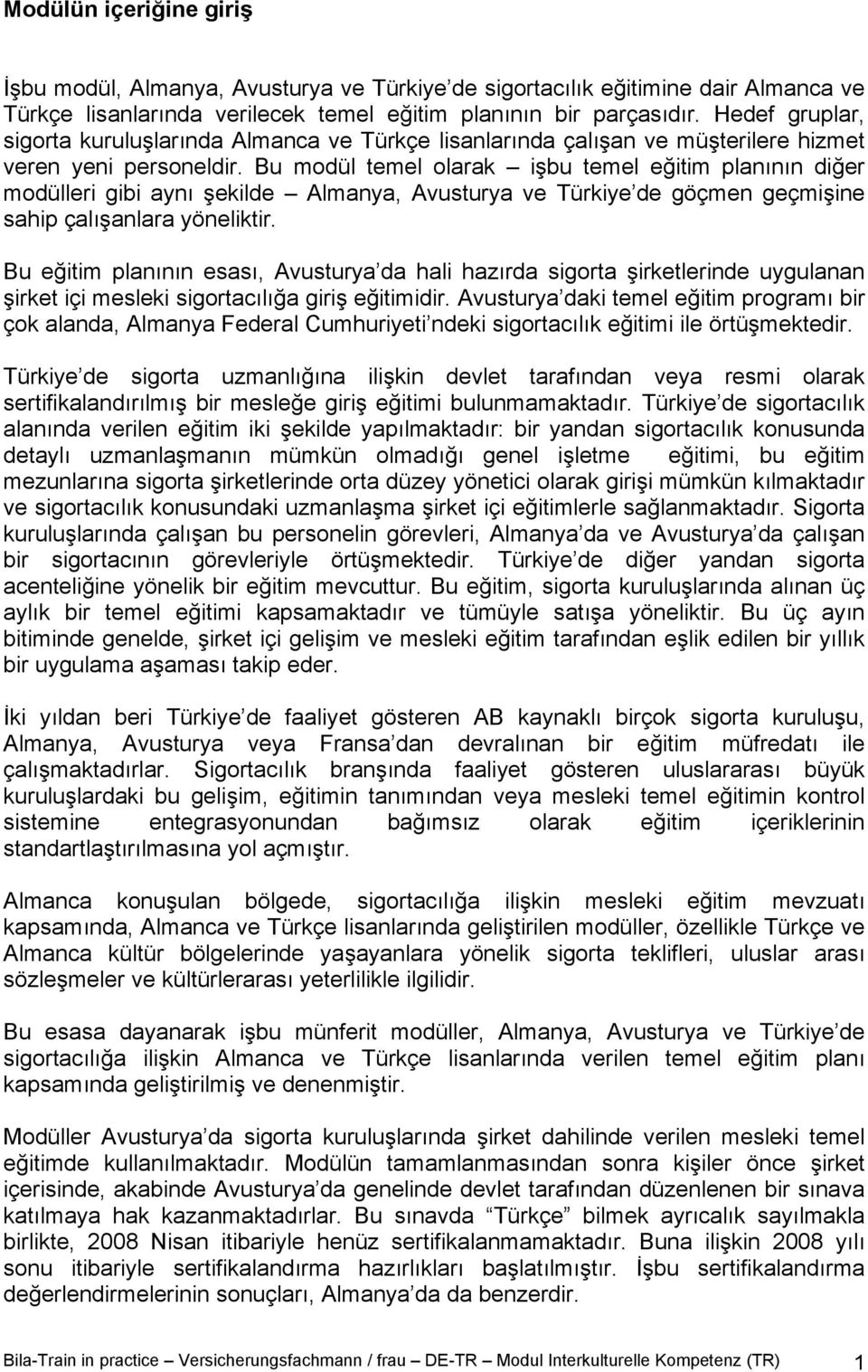 Bu modül temel olarak işbu temel eğitim planının diğer modülleri gibi aynı şekilde Almanya, Avusturya ve Türkiye de göçmen geçmişine sahip çalışanlara yöneliktir.