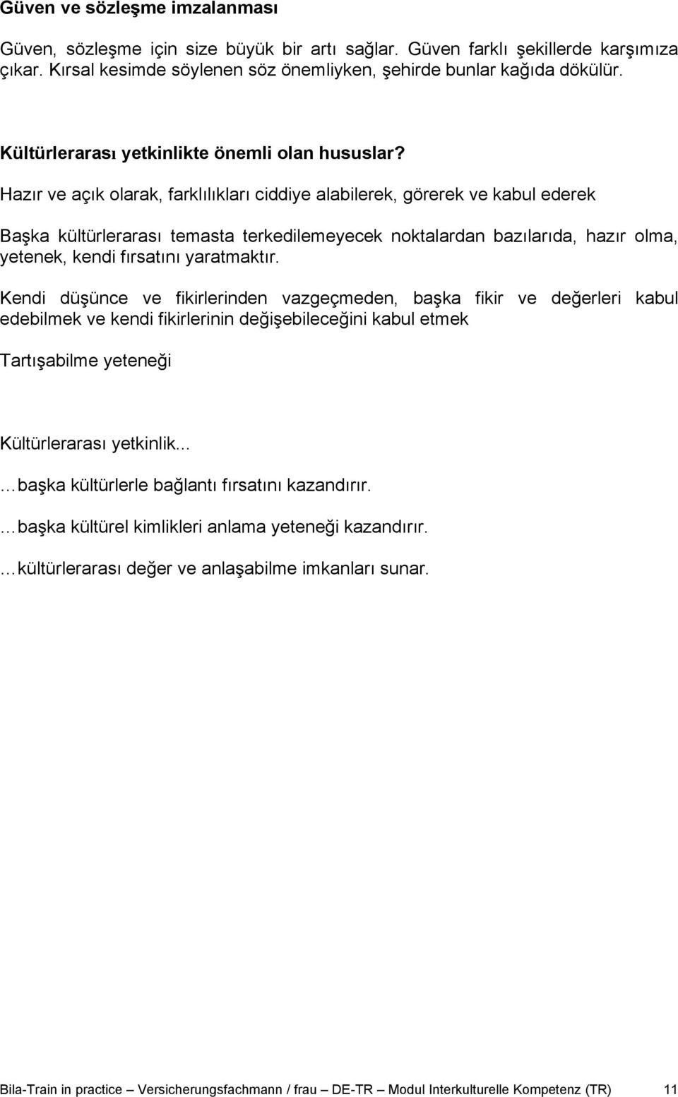 Hazır ve açık olarak, farklılıkları ciddiye alabilerek, görerek ve kabul ederek Başka kültürlerarası temasta terkedilemeyecek noktalardan bazılarıda, hazır olma, yetenek, kendi fırsatını yaratmaktır.