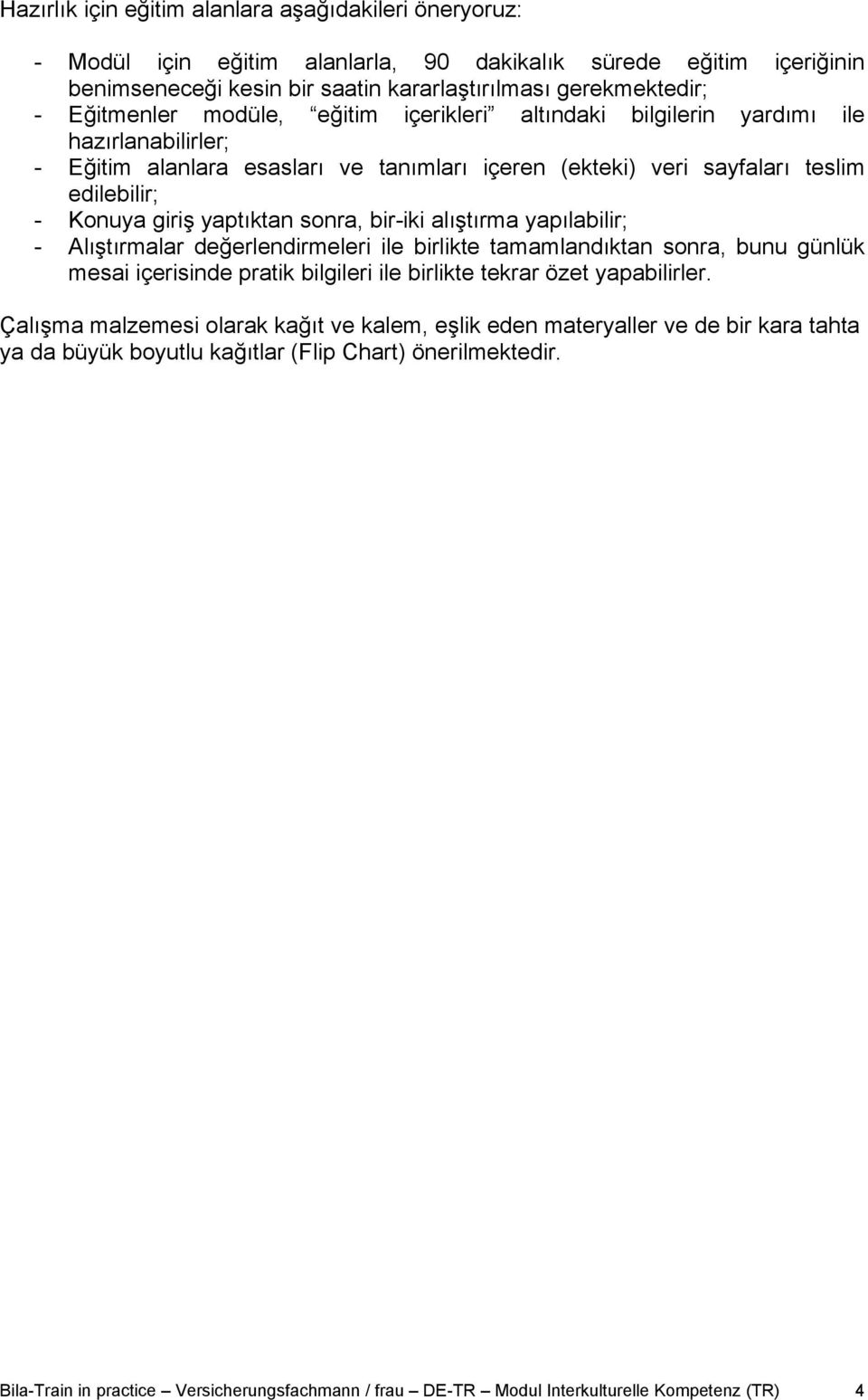 yaptıktan sonra, bir-iki alıştırma yapılabilir; - Alıştırmalar değerlendirmeleri ile birlikte tamamlandıktan sonra, bunu günlük mesai içerisinde pratik bilgileri ile birlikte tekrar özet yapabilirler.