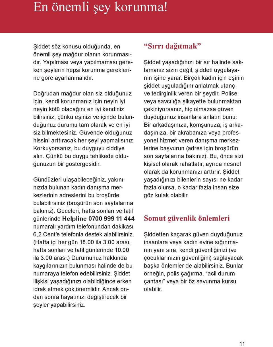 bilmektesiniz. Güvende olduğunuz hissini arttıracak her şeyi yapmalısınız. Korkuyorsanız, bu duyguyu ciddiye alın. Çünkü bu duygu tehlikede olduğunuzun bir göstergesidir.