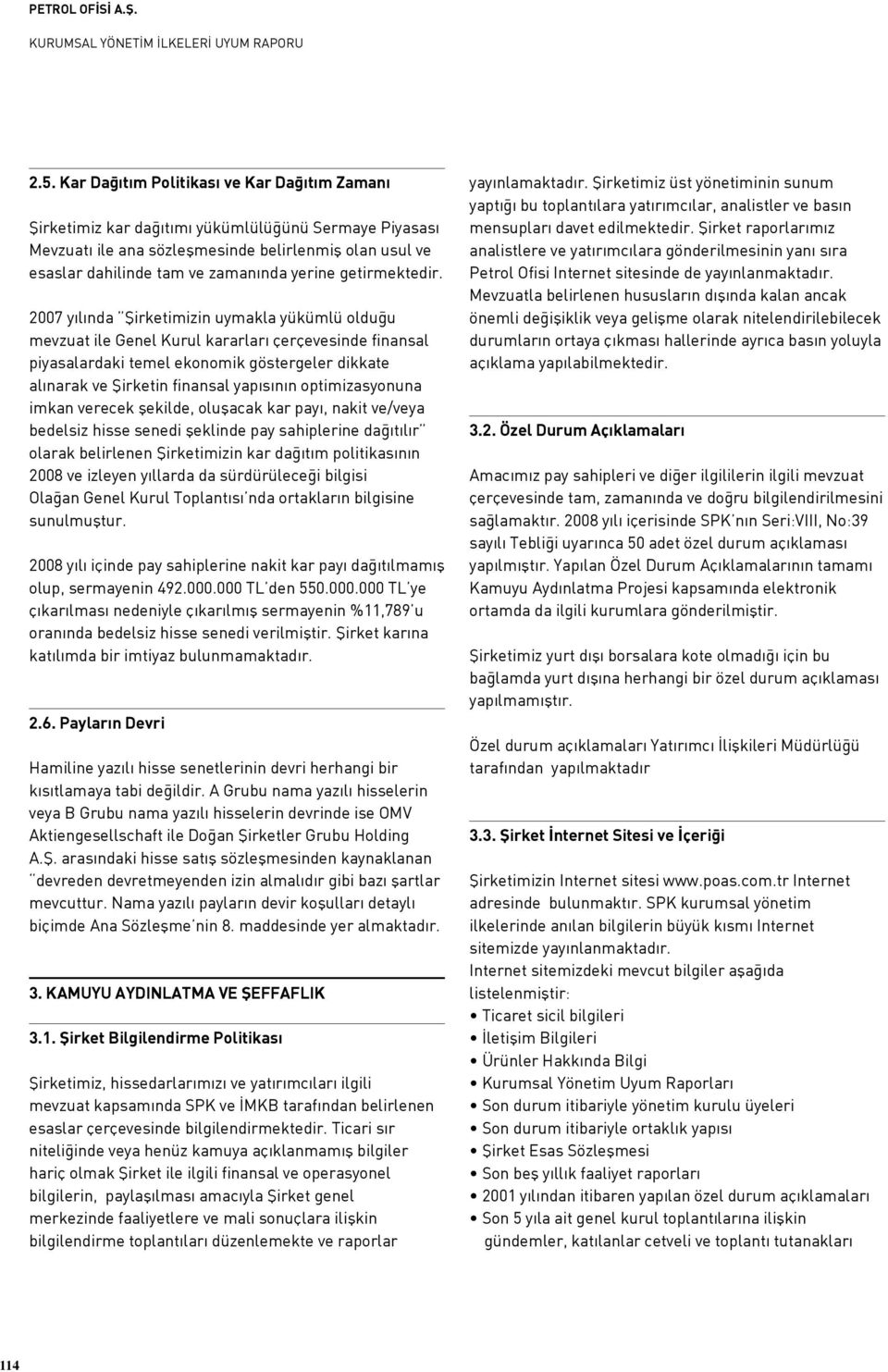 2007 yılında Şirketimizin uymakla yükümlü olduğu mevzuat ile Genel Kurul kararları çerçevesinde finansal piyasalardaki temel ekonomik göstergeler dikkate alınarak ve Şirketin finansal yapısının