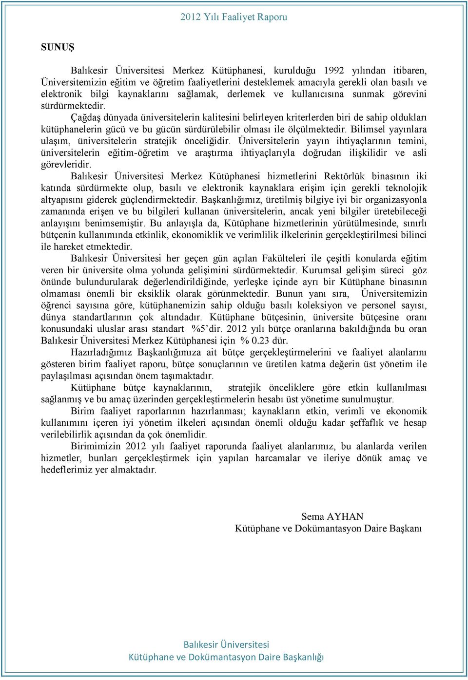 Çağdaş dünyada üniversitelerin kalitesini belirleyen kriterlerden biri de sahip oldukları kütüphanelerin gücü ve bu gücün sürdürülebilir olması ile ölçülmektedir.