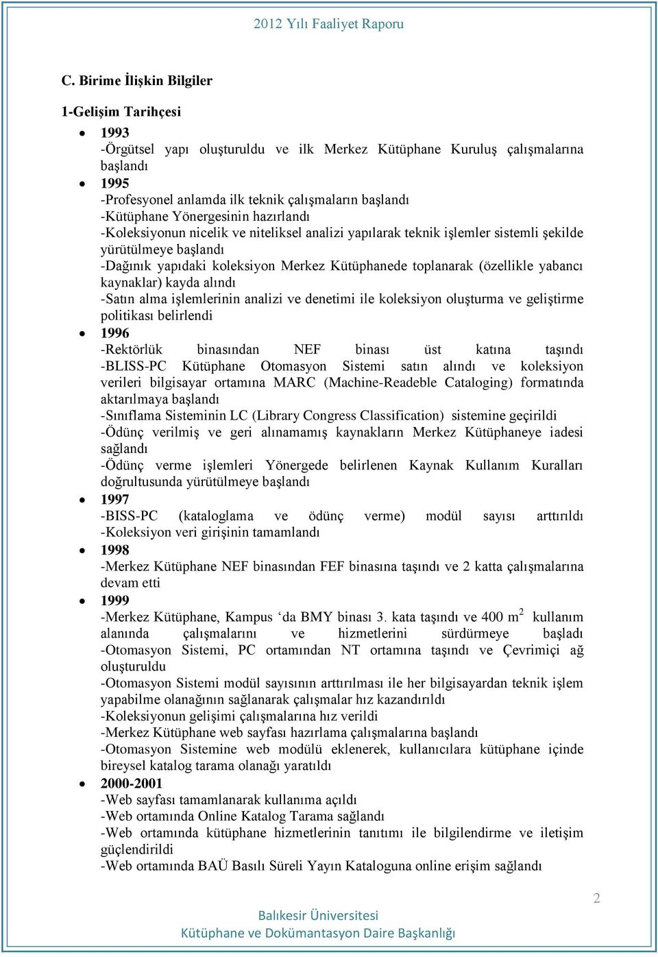 toplanarak (özellikle yabancı kaynaklar) kayda alındı -Satın alma işlemlerinin analizi ve denetimi ile koleksiyon oluşturma ve geliştirme politikası belirlendi 1996 -Rektörlük binasından NEF binası