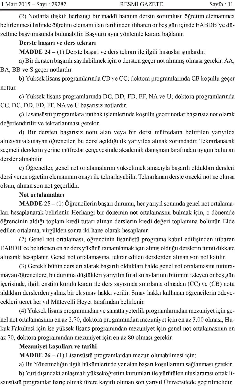 Derste başarı ve ders tekrarı MADDE 24 (1) Derste başarı ve ders tekrarı ile ilgili hususlar şunlardır: a) Bir dersten başarılı sayılabilmek için o dersten geçer not alınmış olması gerekir.