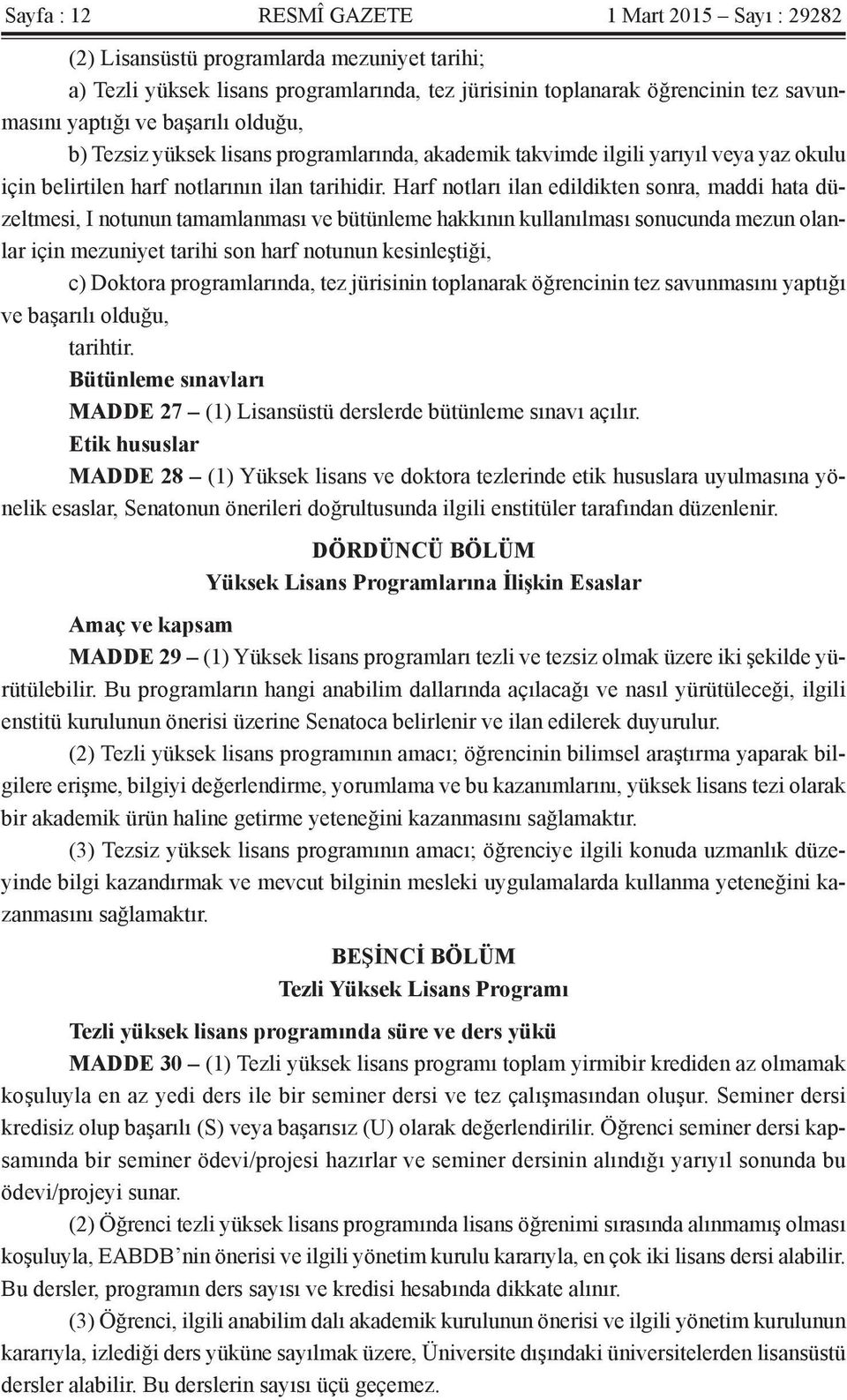 Harf notları ilan edildikten sonra, maddi hata düzeltmesi, I notunun tamamlanması ve bütünleme hakkının kullanılması sonucunda mezun olanlar için mezuniyet tarihi son harf notunun kesinleştiği, c)