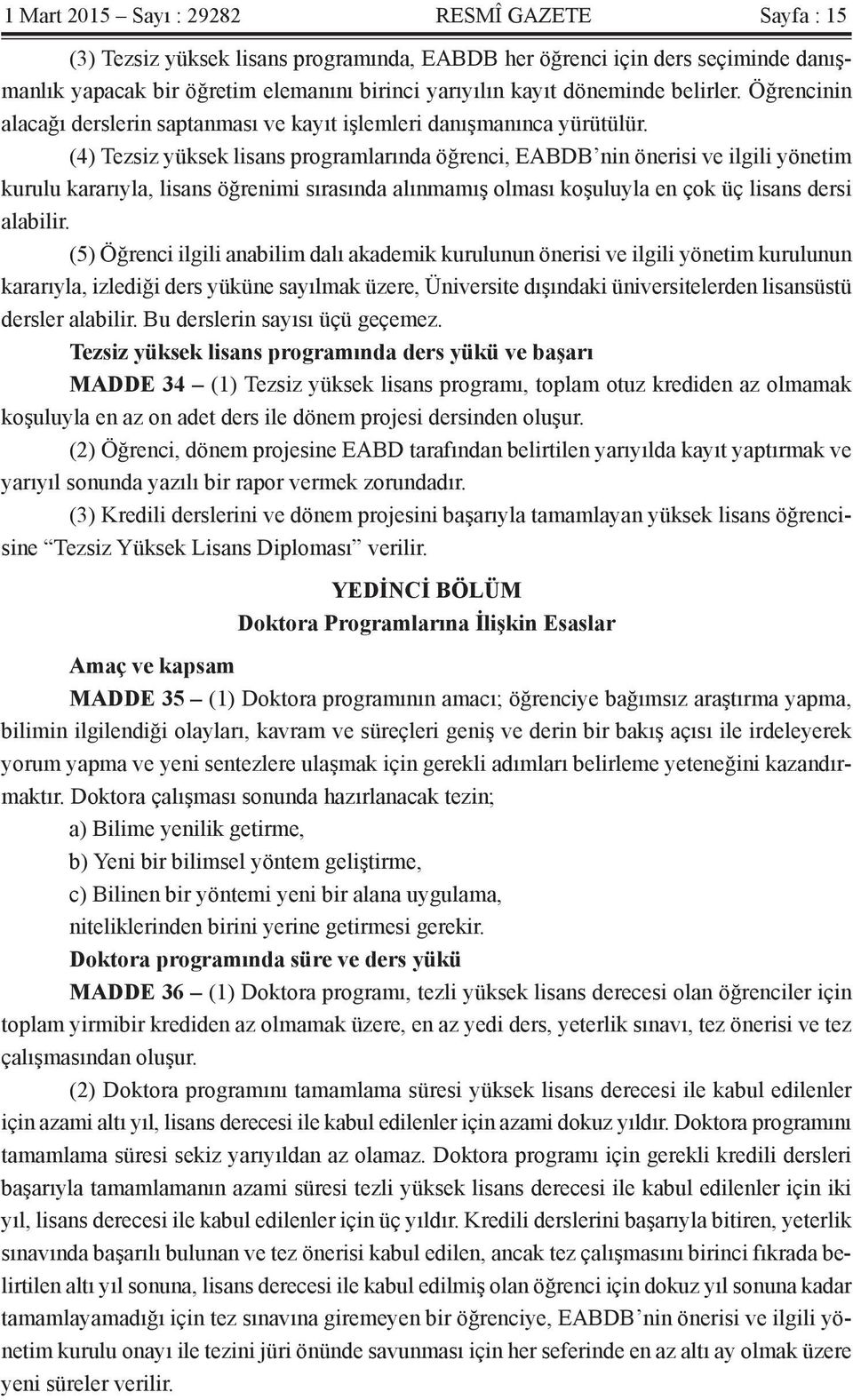 (4) Tezsiz yüksek lisans programlarında öğrenci, EABDB nin önerisi ve ilgili yönetim kurulu kararıyla, lisans öğrenimi sırasında alınmamış olması koşuluyla en çok üç lisans dersi alabilir.