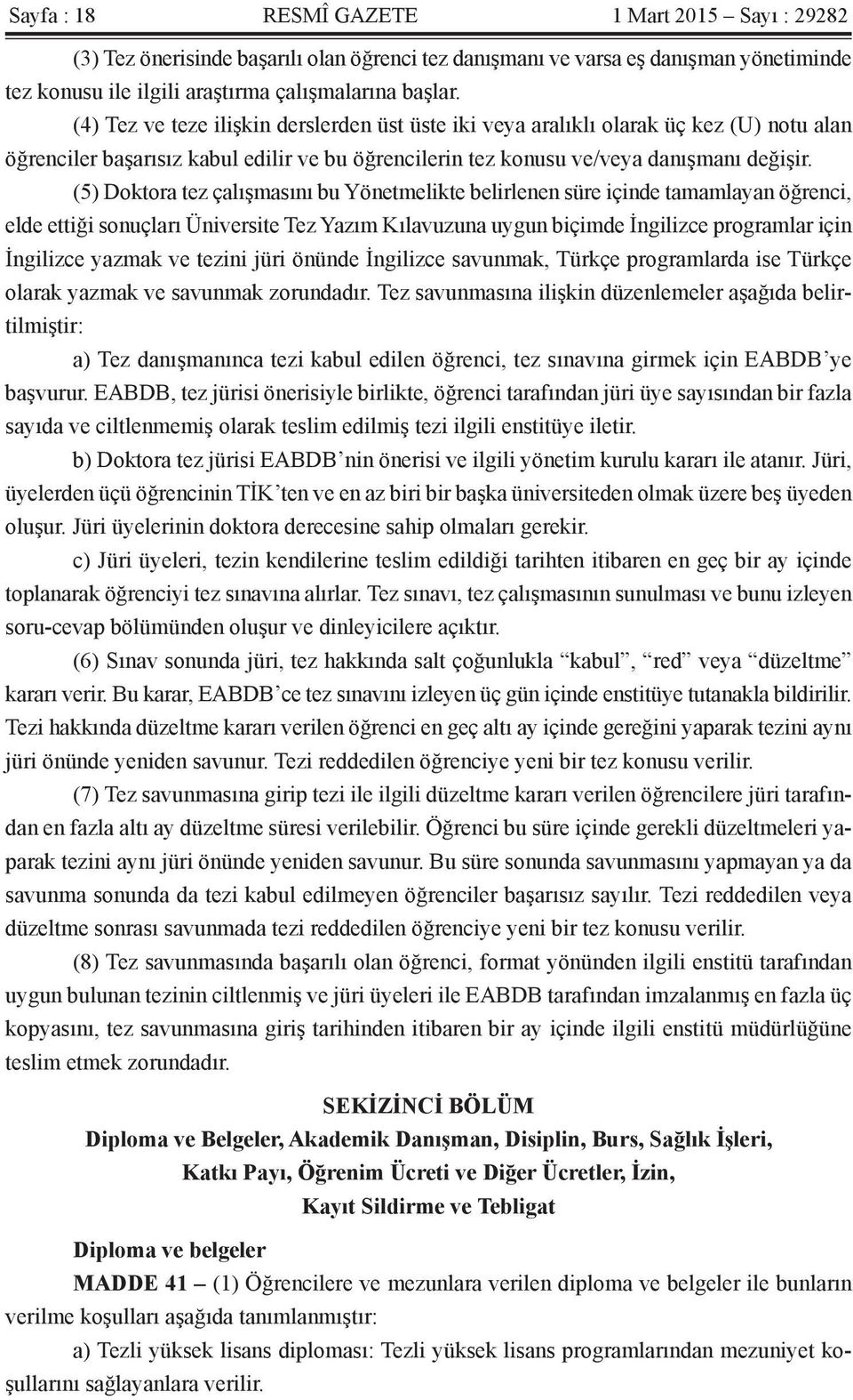 (5) Doktora tez çalışmasını bu Yönetmelikte belirlenen süre içinde tamamlayan öğrenci, elde ettiği sonuçları Üniversite Tez Yazım Kılavuzuna uygun biçimde İngilizce programlar için İngilizce yazmak