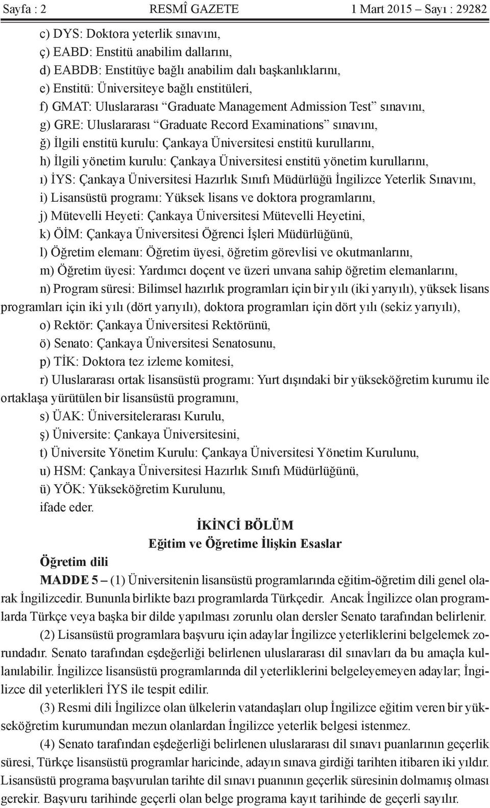 Üniversitesi enstitü kurullarını, h) İlgili yönetim kurulu: Çankaya Üniversitesi enstitü yönetim kurullarını, ı) İYS: Çankaya Üniversitesi Hazırlık Sınıfı Müdürlüğü İngilizce Yeterlik Sınavını, i)