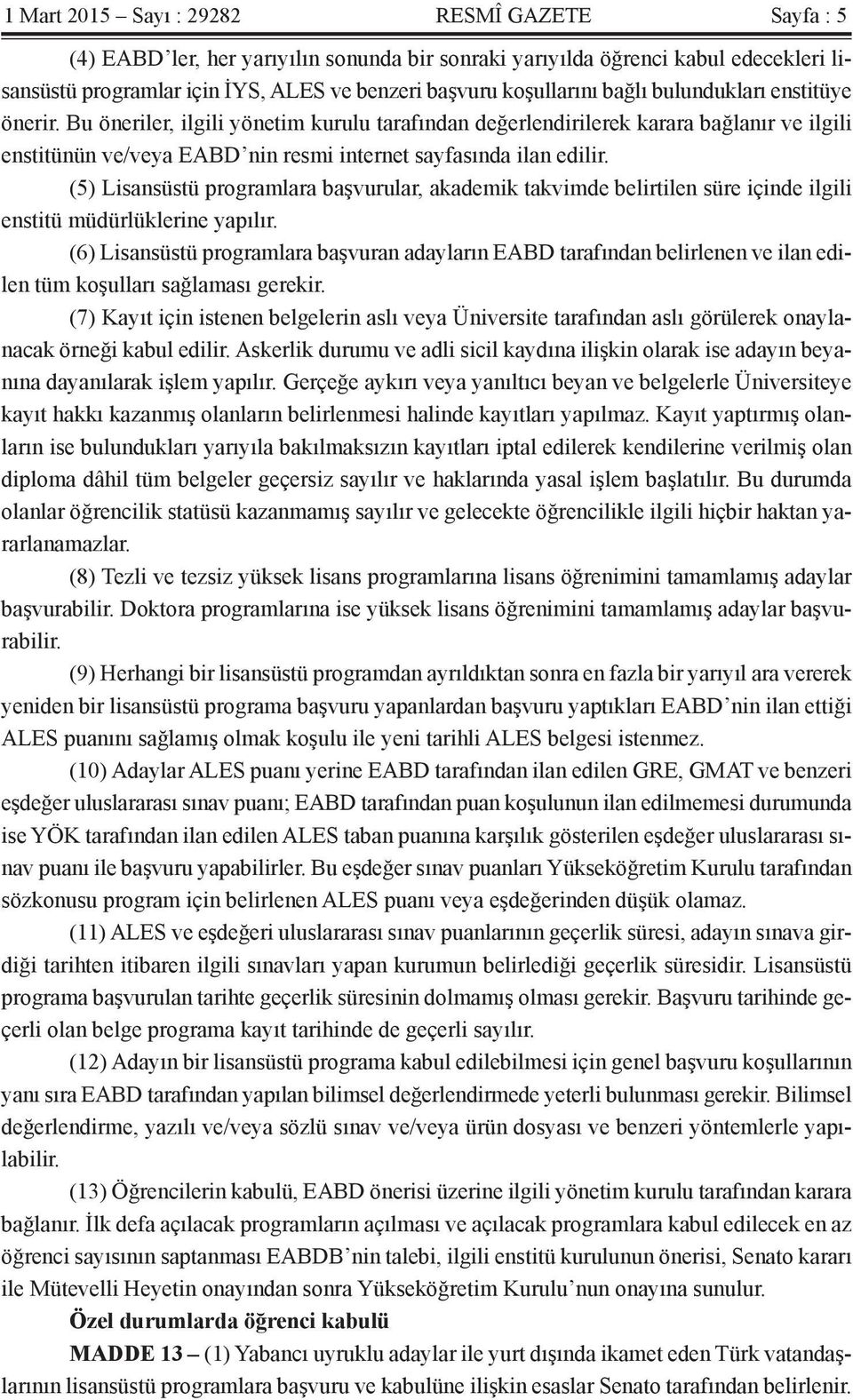 (5) Lisansüstü programlara başvurular, akademik takvimde belirtilen süre içinde ilgili enstitü müdürlüklerine yapılır.