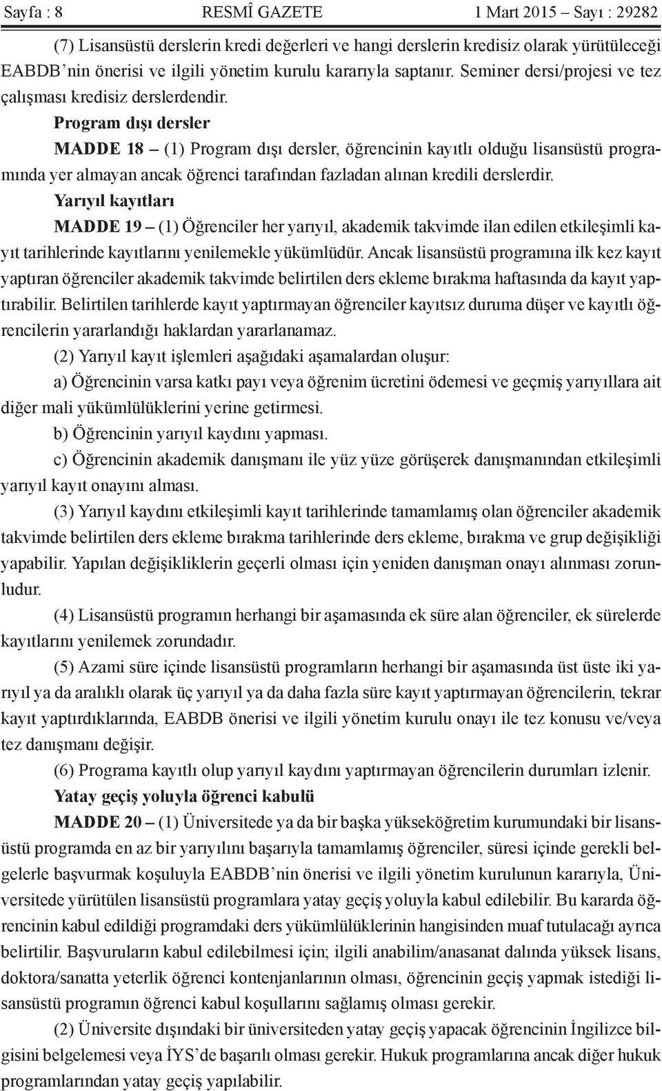 Program dışı dersler MADDE 18 (1) Program dışı dersler, öğrencinin kayıtlı olduğu lisansüstü programında yer almayan ancak öğrenci tarafından fazladan alınan kredili derslerdir.