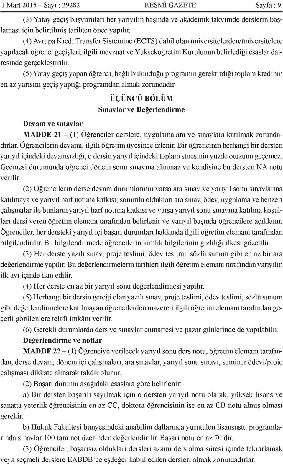 gerçekleştirilir. (5) Yatay geçiş yapan öğrenci, bağlı bulunduğu programın gerektirdiği toplam kredinin en az yarısını geçiş yaptığı programdan almak zorundadır.