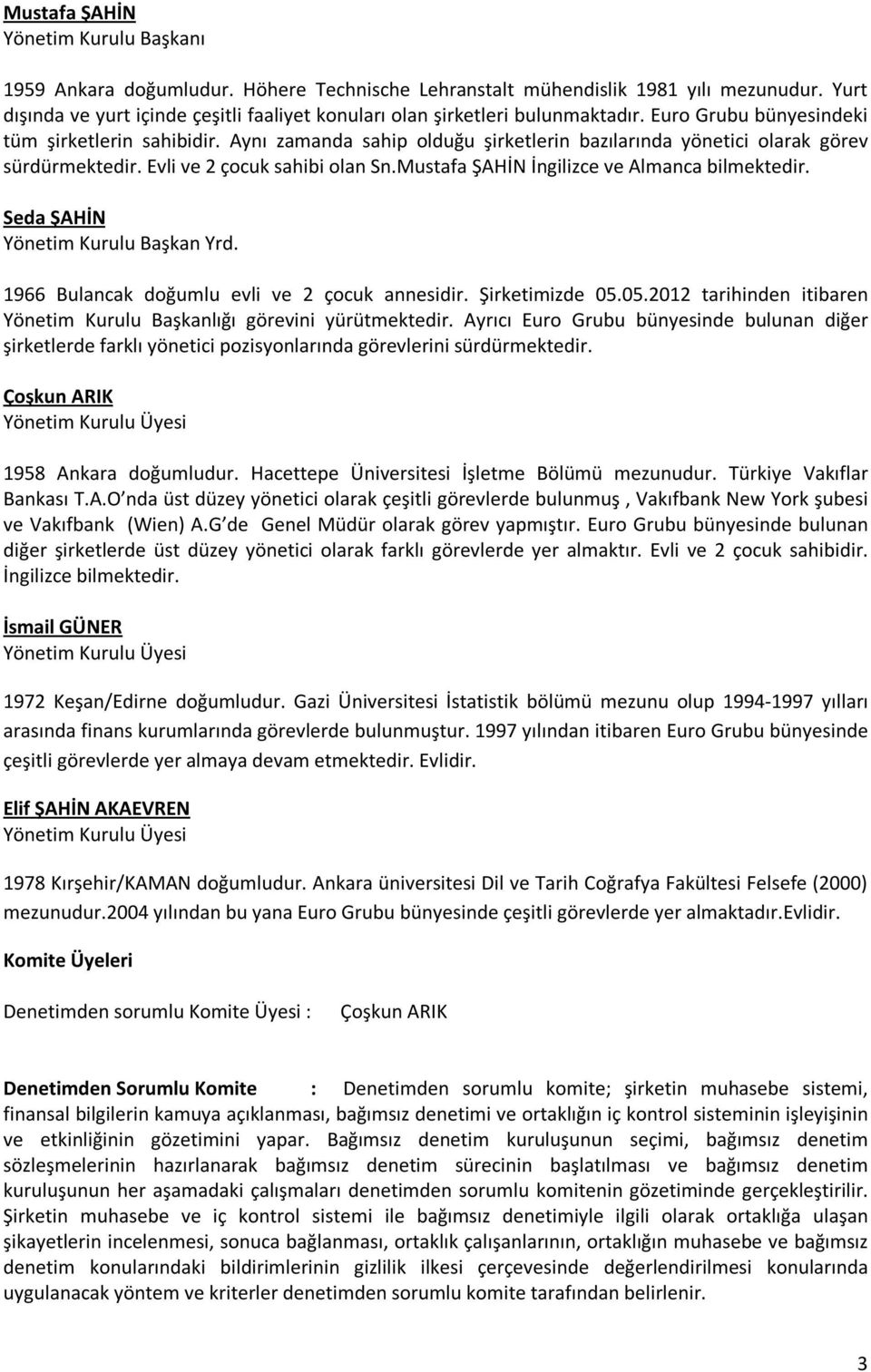 Aynı zamanda sahip olduğu şirketlerin bazılarında yönetici olarak görev sürdürmektedir. Evli ve 2 çocuk sahibi olan Sn.Mustafa ŞAHİN İngilizce ve Almanca bilmektedir.