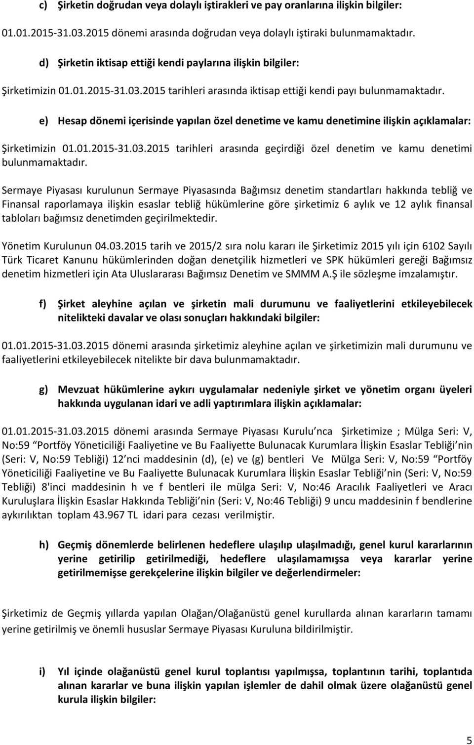 e) Hesap dönemi içerisinde yapılan özel denetime ve kamu denetimine ilişkin açıklamalar: Şirketimizin 01.01.2015-31.03.2015 tarihleri arasında geçirdiği özel denetim ve kamu denetimi bulunmamaktadır.