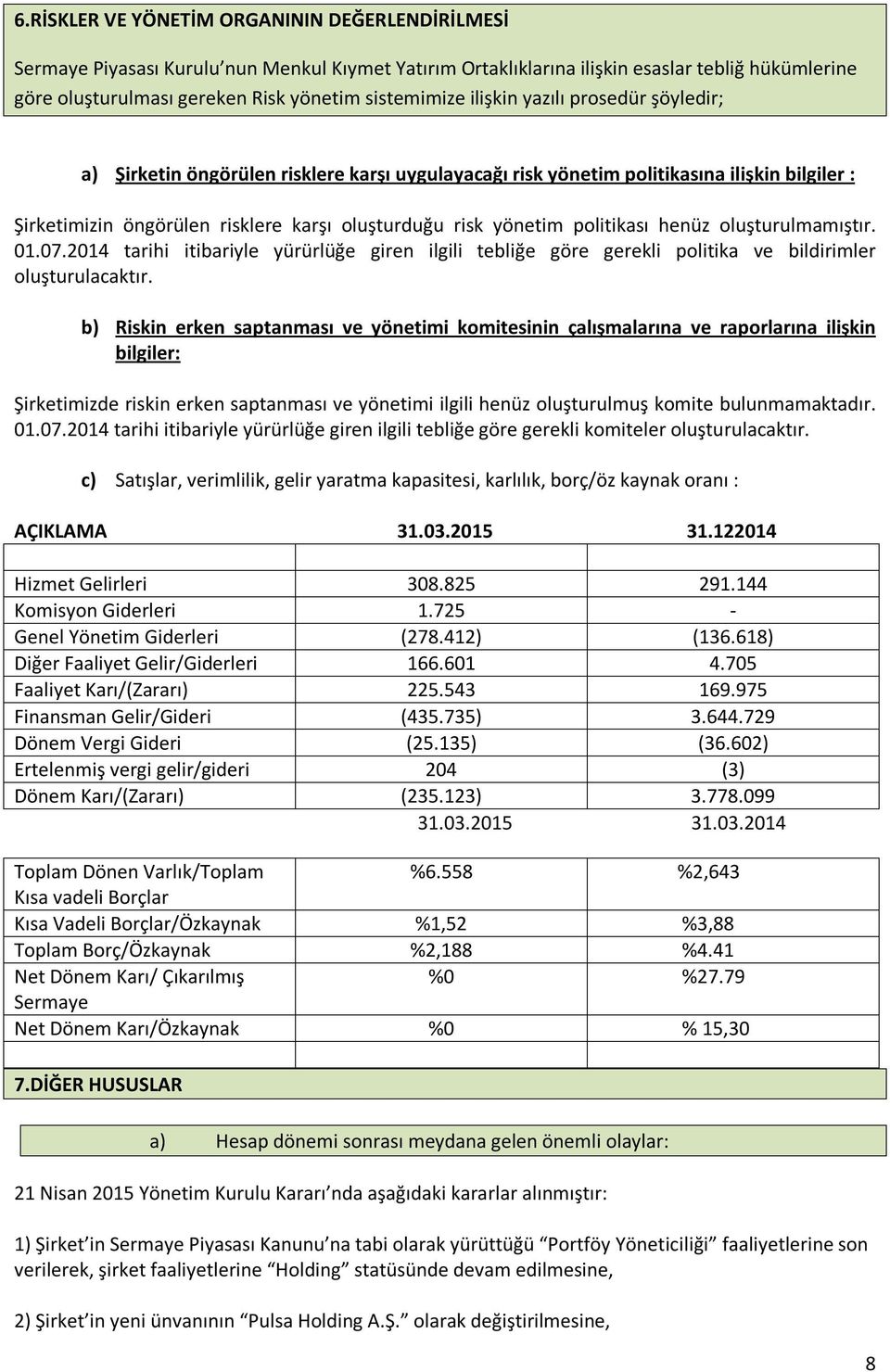 yönetim politikası henüz oluşturulmamıştır. 01.07.2014 tarihi itibariyle yürürlüğe giren ilgili tebliğe göre gerekli politika ve bildirimler oluşturulacaktır.