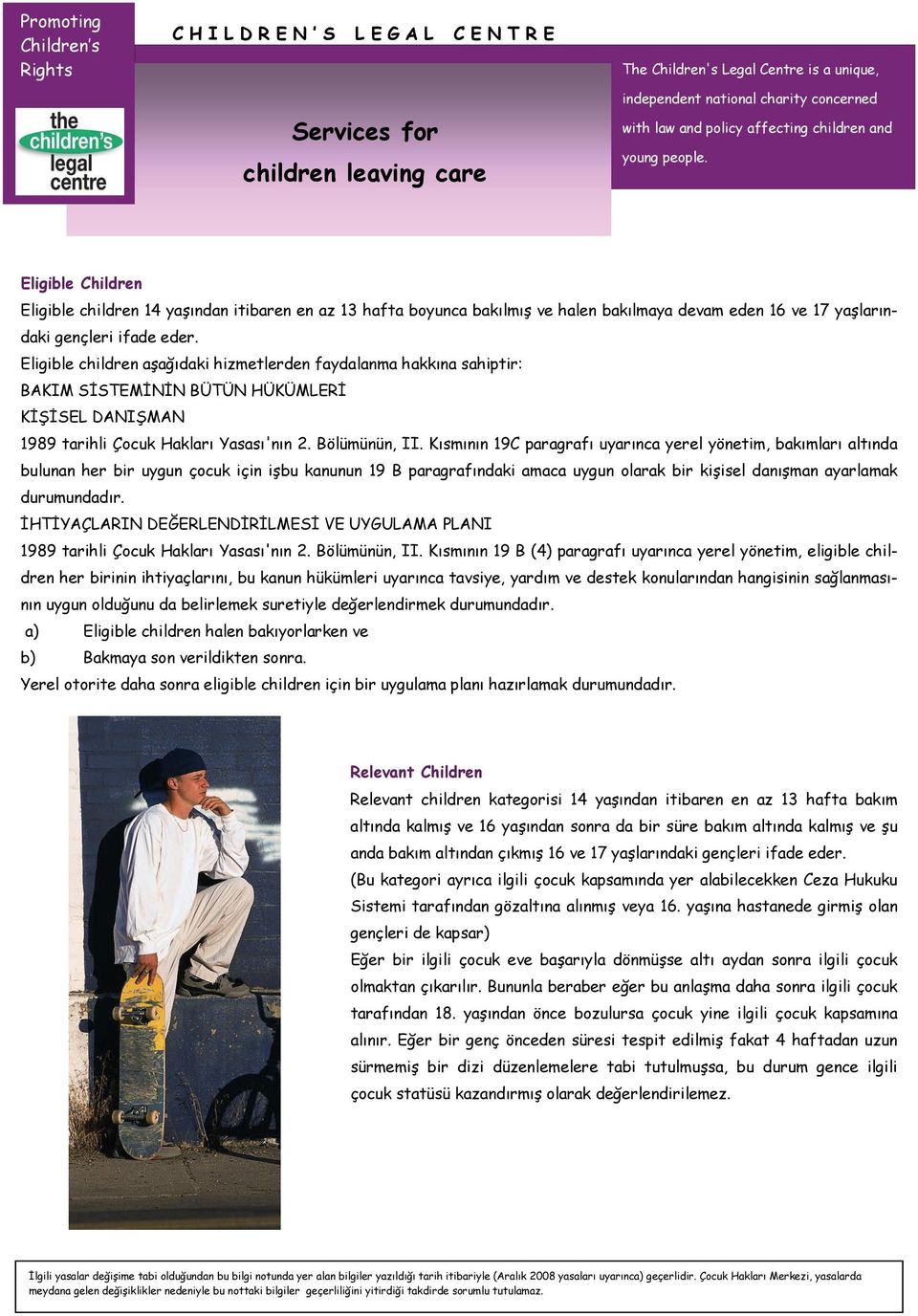 Eligible children aşağıdaki hizmetlerden faydalanma hakkına sahiptir: BAKIM SİSTEMİNİN BÜTÜN HÜKÜMLERİ KİŞİSEL DANIŞMAN 1989 tarihli Çocuk Hakları Yasası'nın 2. Bölümünün, II.