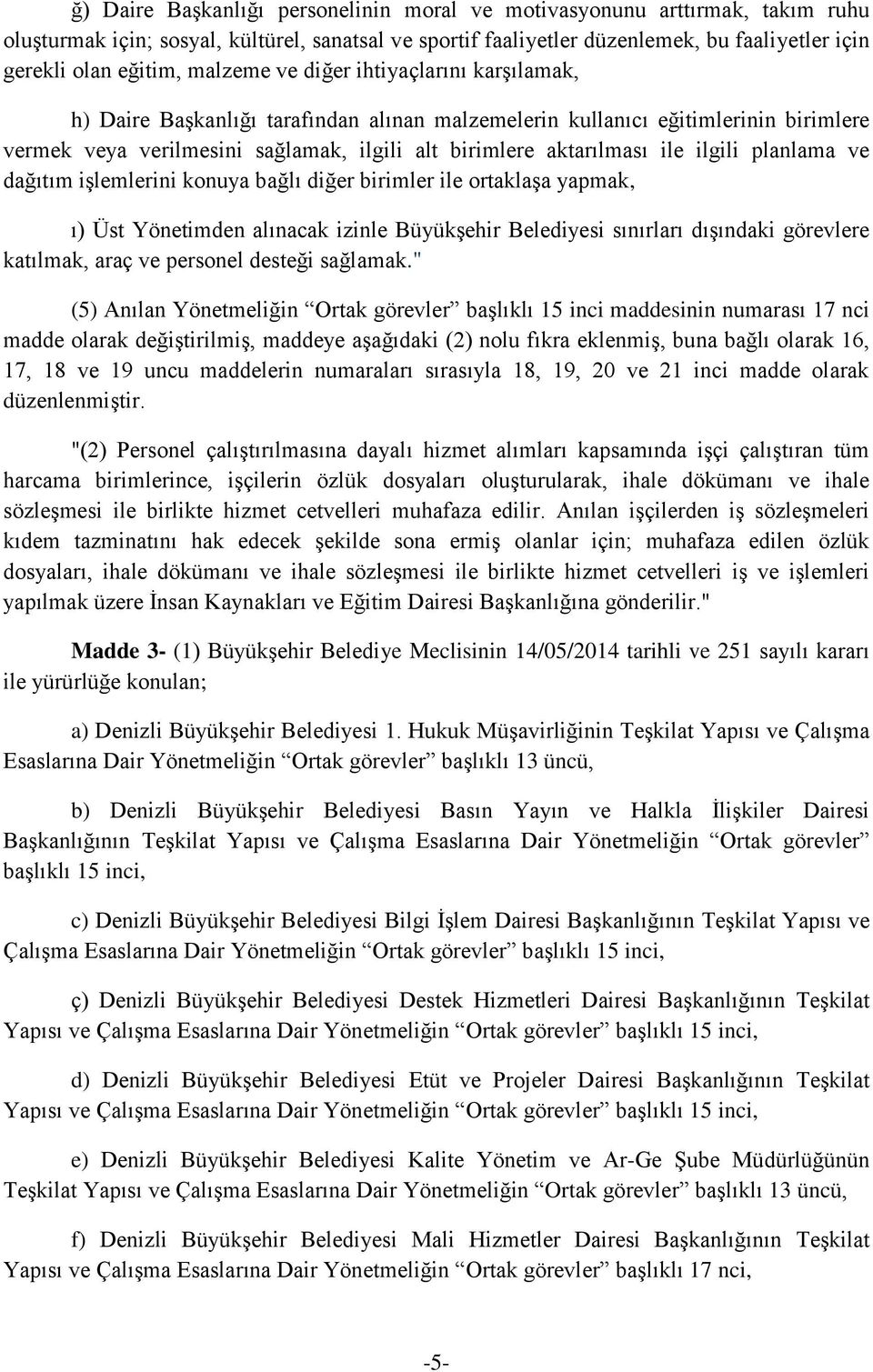 ilgili planlama ve dağıtım işlemlerini konuya bağlı diğer birimler ile ortaklaşa yapmak, ı) Üst Yönetimden alınacak izinle Büyükşehir Belediyesi sınırları dışındaki görevlere katılmak, araç ve