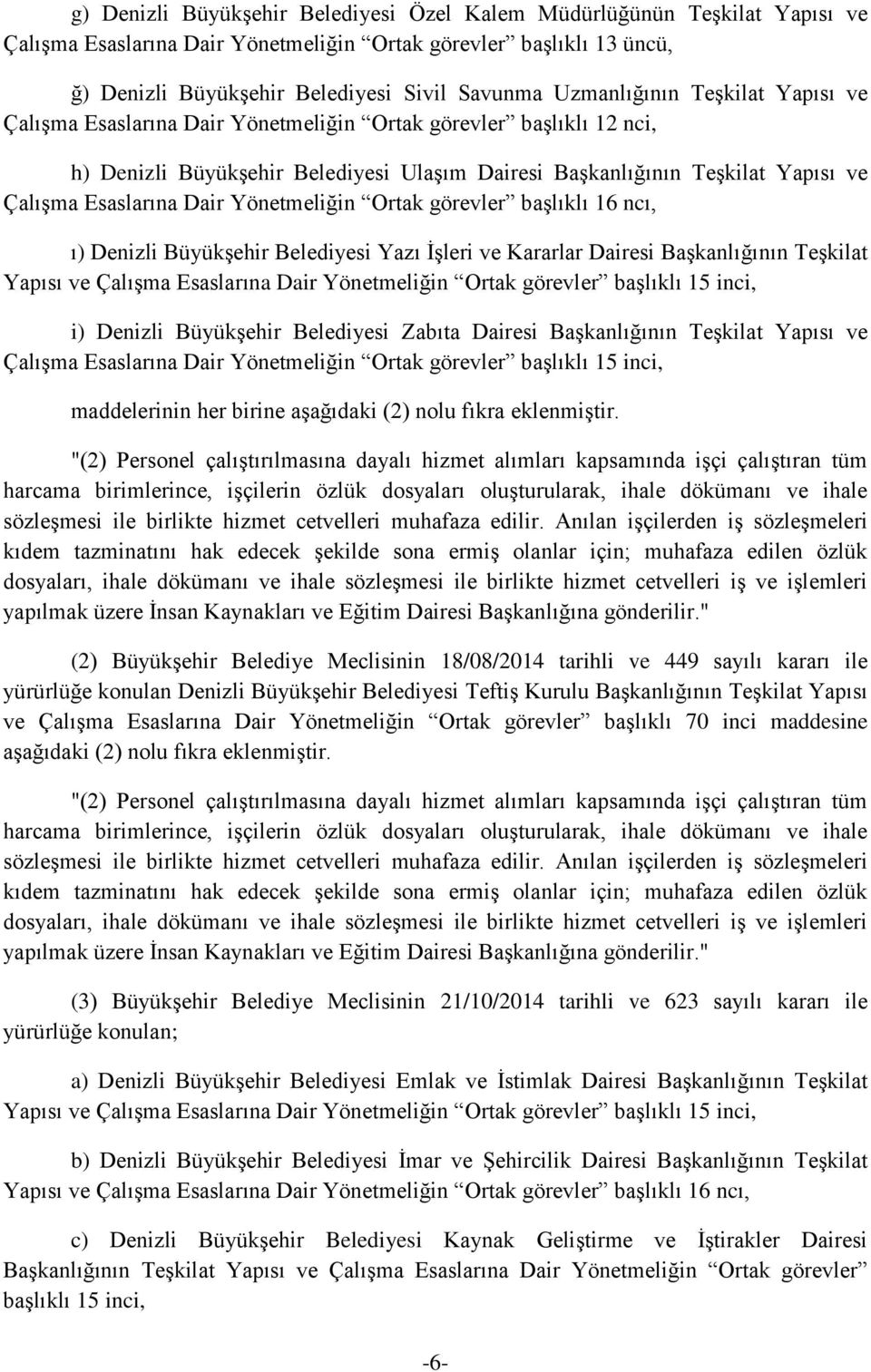 Esaslarına Dair Yönetmeliğin Ortak görevler başlıklı 16 ncı, ı) Denizli Büyükşehir Belediyesi Yazı İşleri ve Kararlar Dairesi Başkanlığının Teşkilat i) Denizli Büyükşehir Belediyesi Zabıta Dairesi