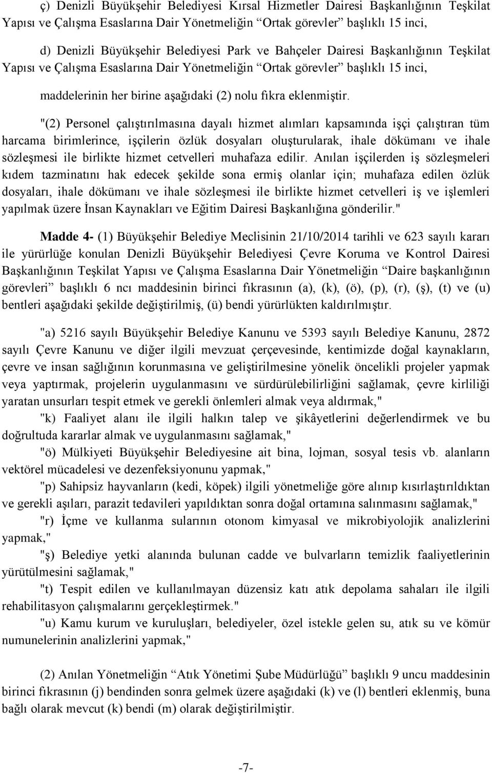 Madde 4- (1) Büyükşehir Belediye Meclisinin 21/10/2014 tarihli ve 623 sayılı kararı ile yürürlüğe konulan Denizli Büyükşehir Belediyesi Çevre Koruma ve Kontrol Dairesi Başkanlığının Teşkilat Yapısı