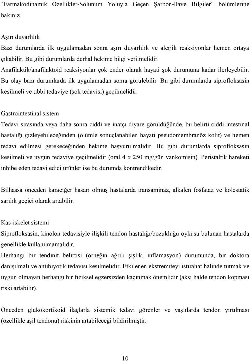 Anafilaktik/anafilaktoid reaksiyonlar çok ender olarak hayati şok durumuna kadar ilerleyebilir. Bu olay bazı durumlarda ilk uygulamadan sonra görülebilir.