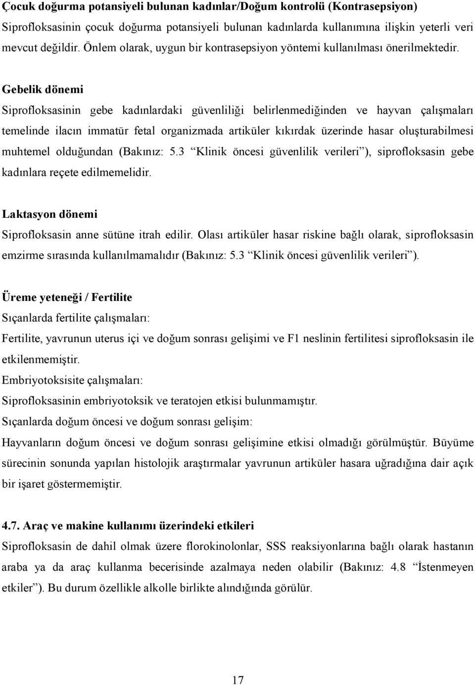 Gebelik dönemi Siprofloksasinin gebe kadınlardaki güvenliliği belirlenmediğinden ve hayvan çalışmaları temelinde ilacın immatür fetal organizmada artiküler kıkırdak üzerinde hasar oluşturabilmesi