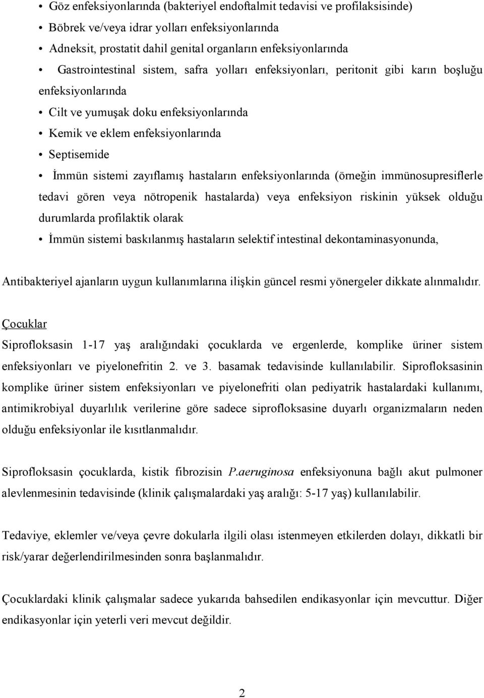 zayıflamış hastaların enfeksiyonlarında (örneğin immünosupresiflerle tedavi gören veya nötropenik hastalarda) veya enfeksiyon riskinin yüksek olduğu durumlarda profilaktik olarak Đmmün sistemi