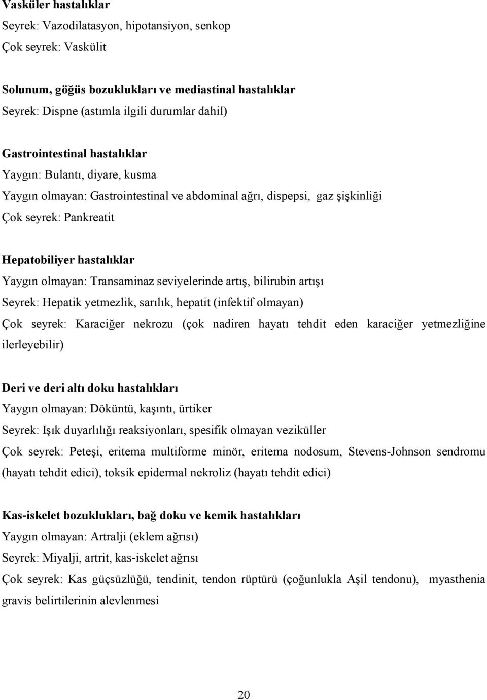 olmayan: Transaminaz seviyelerinde artış, bilirubin artışı Seyrek: Hepatik yetmezlik, sarılık, hepatit (infektif olmayan) Çok seyrek: Karaciğer nekrozu (çok nadiren hayatı tehdit eden karaciğer