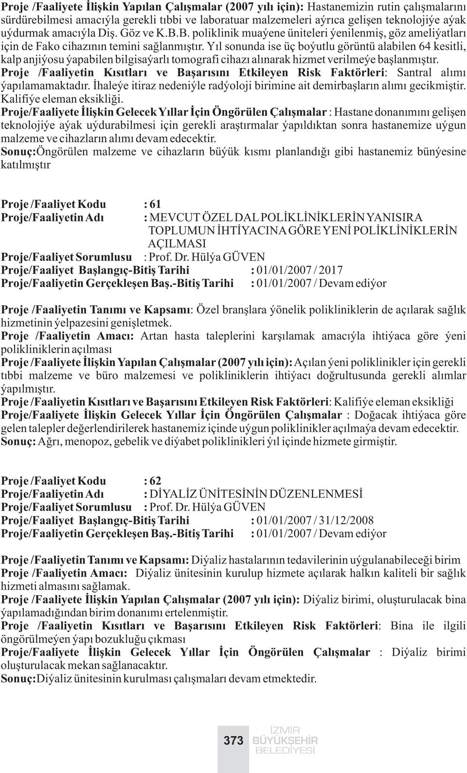 Yýl sonunda ise üç boyutlu görüntü alabilen 64 kesitli, kalp anjiyosu yapabilen bilgisayarlý tomografi cihazý alýnarak hizmet verilmeye baþlanmýþtýr.