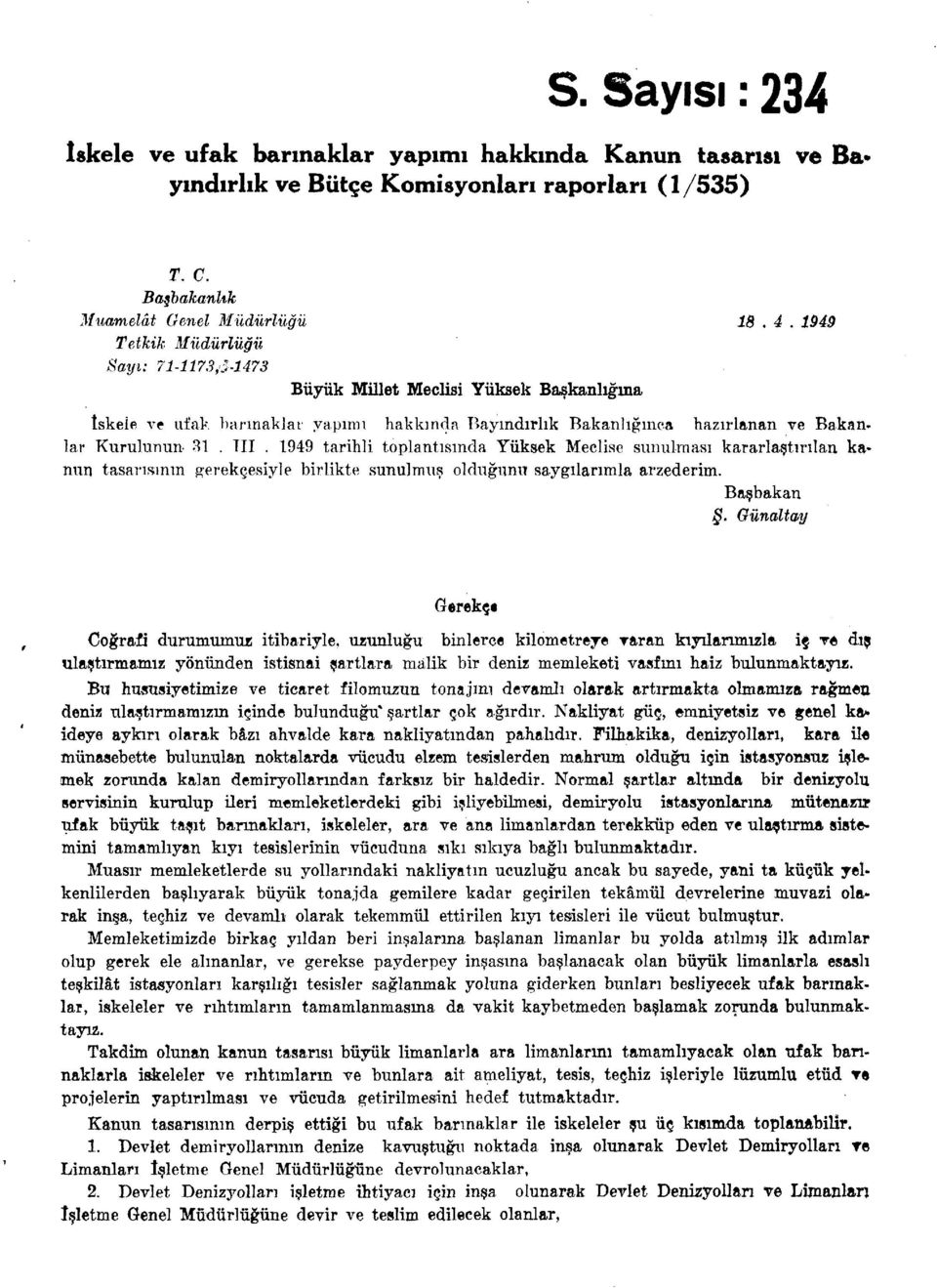 1949 tarihli toplantısında Yüksek Meclise sunulması kararlaştırılan kanun tasarısının gerekçesiyle birlikte sunulmuş olduğunu saygılarımla arzederim. Başbakan.