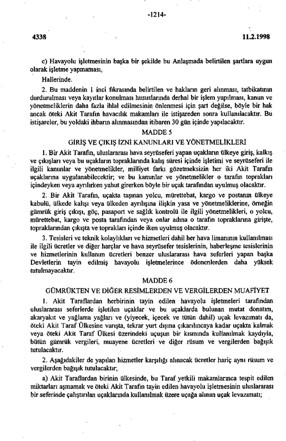 ihlal edilmesinin önlenmesi için şart değilse, böyle bir hak ancak öteki Akit Tarafm havacılık makamları ile istişareden sonra kullanılacaktır.