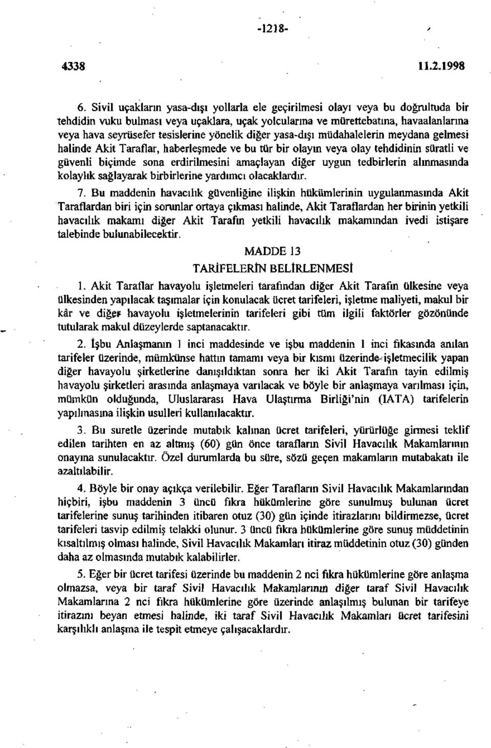 yönelik diğer yasa-dışı müdahalelerin meydana gelmesi halinde Akit Taraflar, haberleşmede ve bu tür bir olaym veya olay tehdidinin süratli ve güvenli biçimde sona erdirilmesini amaçlayan diğer uygun