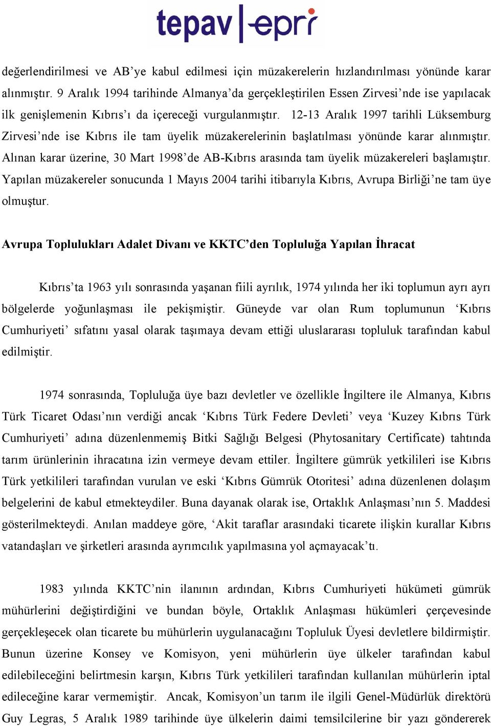 12-13 Aralık 1997 tarihli Lüksemburg Zirvesi nde ise Kıbrıs ile tam üyelik müzakerelerinin başlatılması yönünde karar alınmıştır.