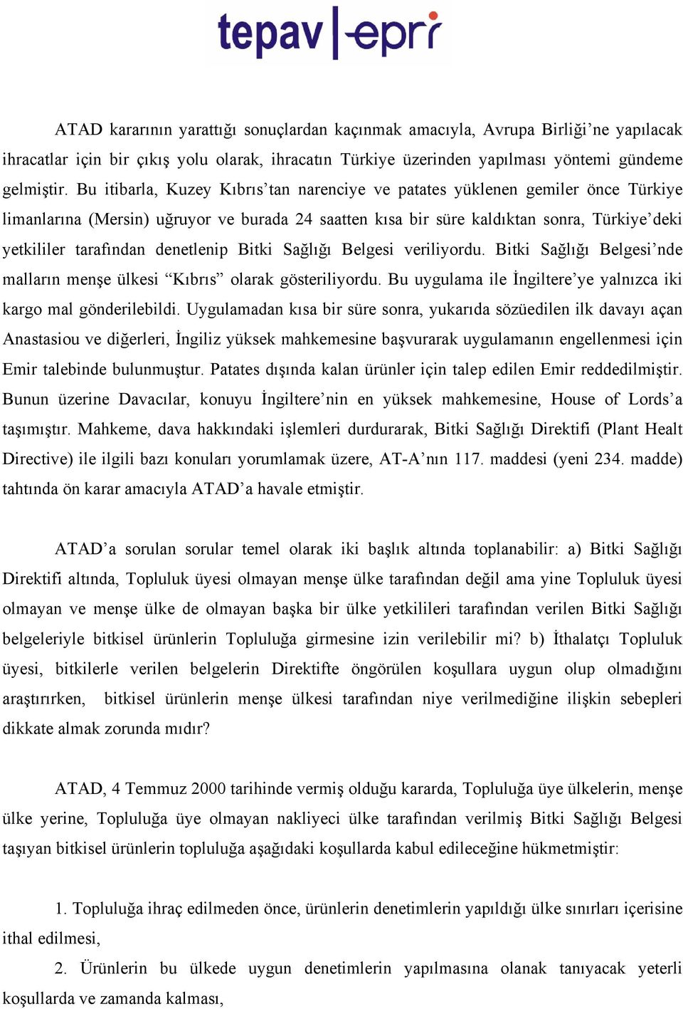 denetlenip Bitki Sağlığı Belgesi veriliyordu. Bitki Sağlığı Belgesi nde malların menşe ülkesi Kıbrıs olarak gösteriliyordu. Bu uygulama ile İngiltere ye yalnızca iki kargo mal gönderilebildi.