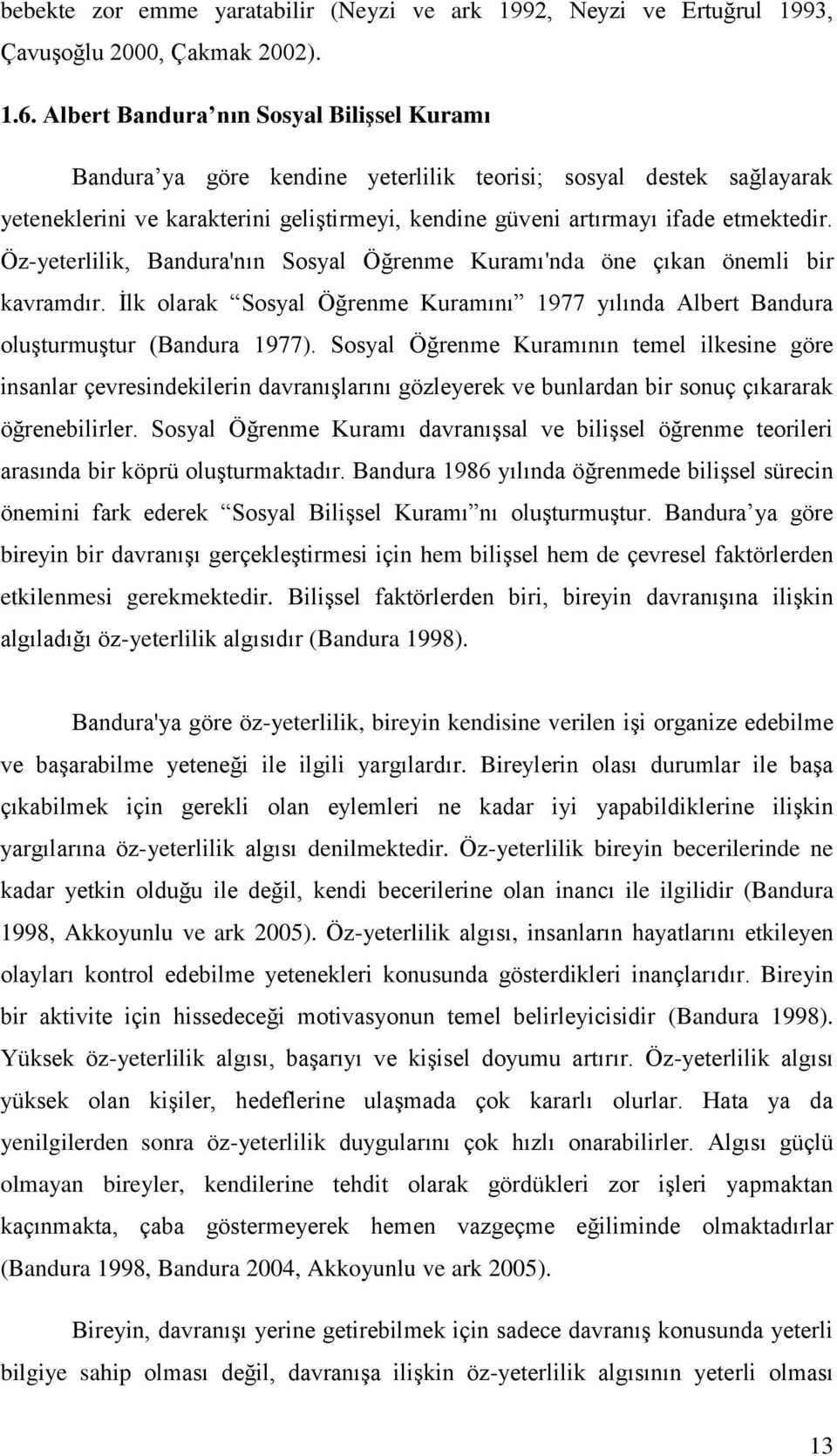 Öz-yeterlilik, Bandura'nın Sosyal Öğrenme Kuramı'nda öne çıkan önemli bir kavramdır. Ġlk olarak Sosyal Öğrenme Kuramını 1977 yılında Albert Bandura oluģturmuģtur (Bandura 1977).