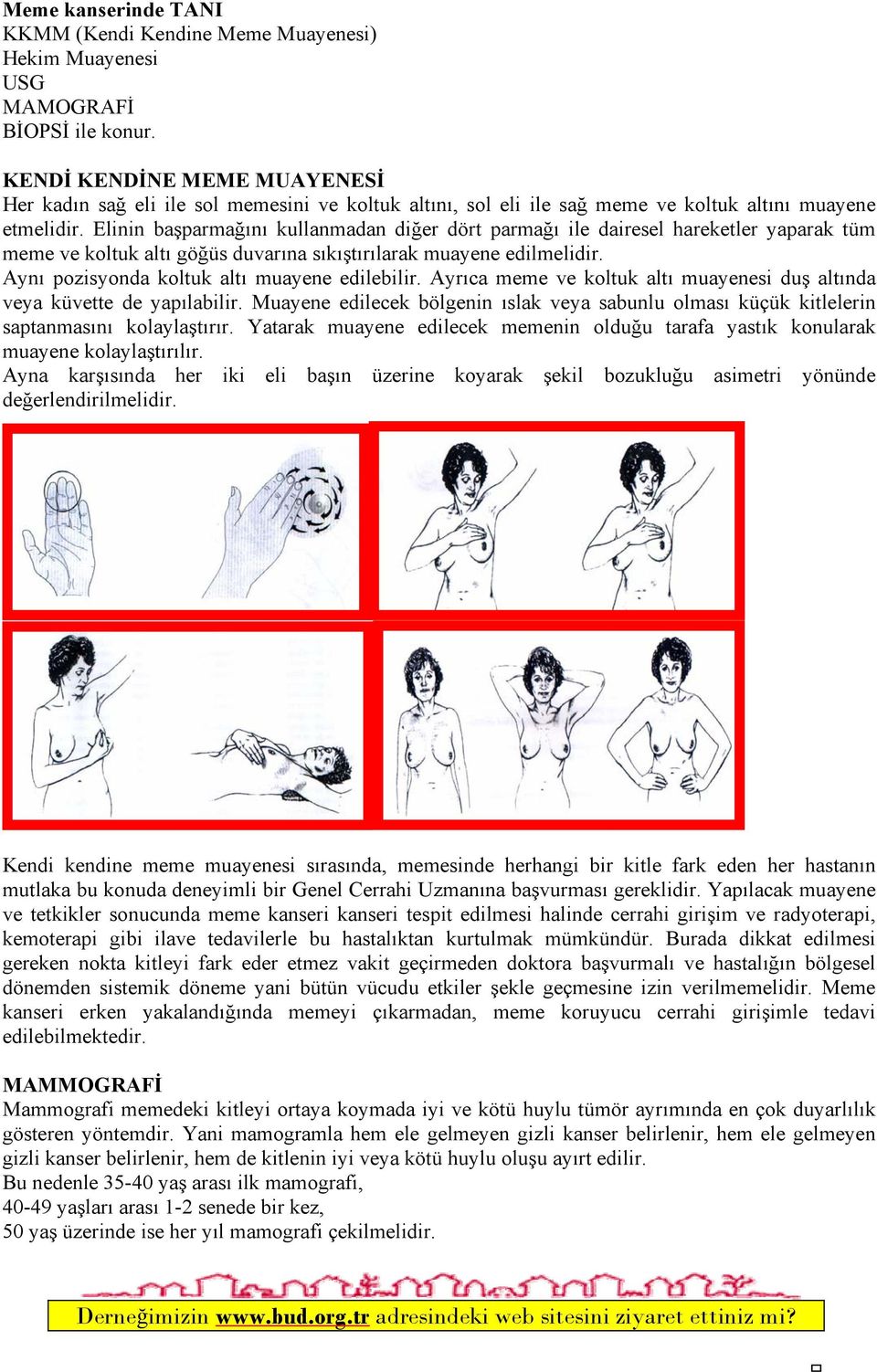 Elinin başparmağını kullanmadan diğer dört parmağı ile dairesel hareketler yaparak tüm meme ve koltuk altı göğüs duvarına sıkıştırılarak muayene edilmelidir.