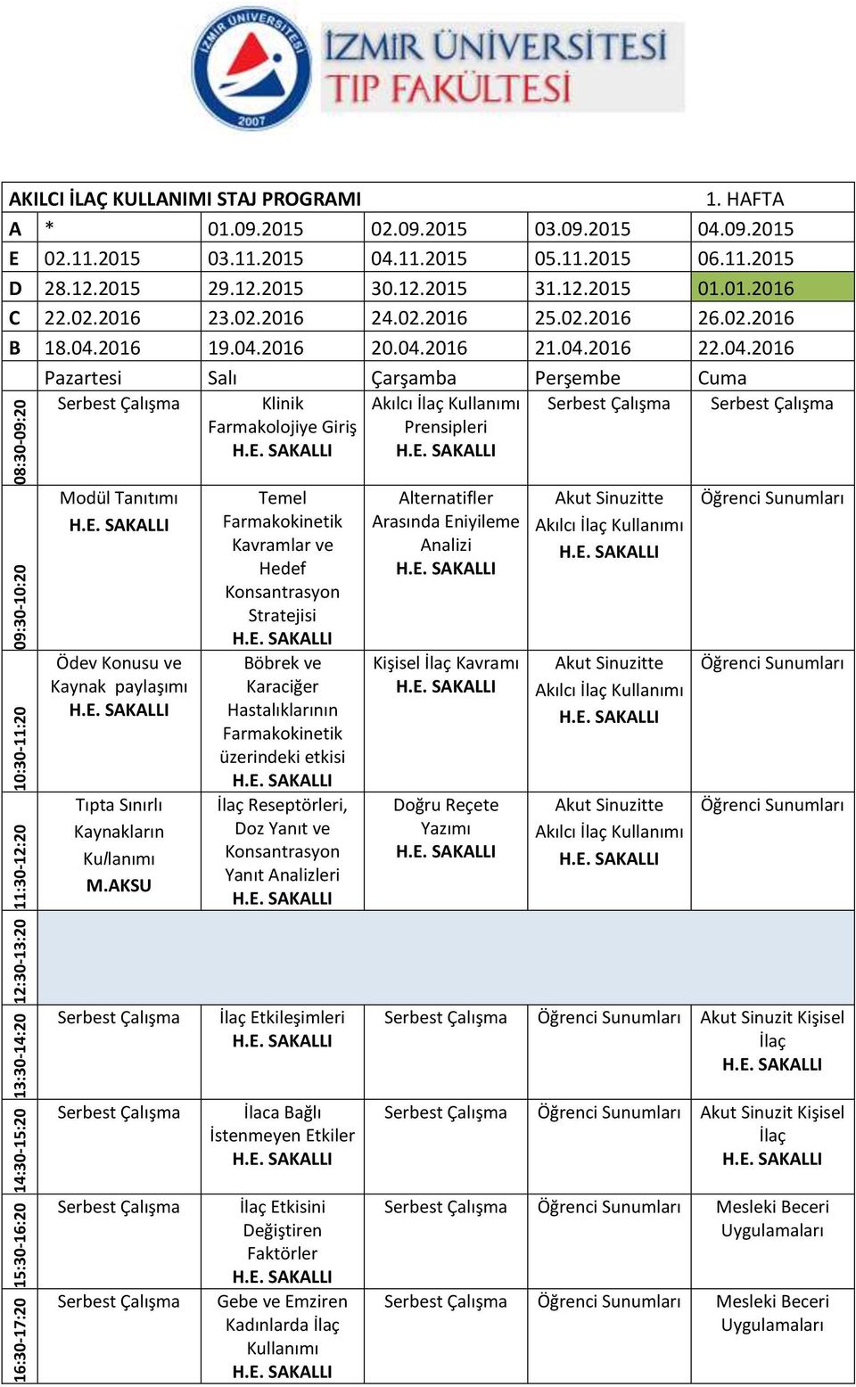 E. SAKALLI H.E. SAKALLI 08:30-09:20 09:30-10:20 10:30-11:20 11:30-12:20 Modül Tanıtımı H.E. SAKALLI Ödev Konusu ve Kaynak paylaşımı H.E. SAKALLI Tıpta Sınırlı Kaynakların Kullanımı M.