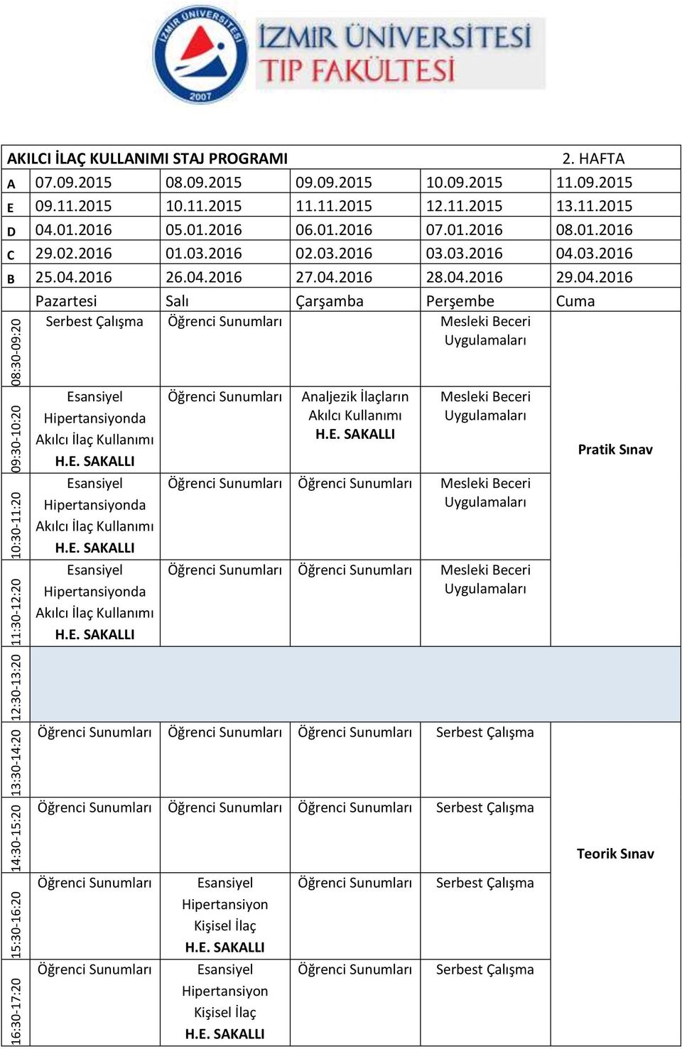 03.2016 B 25.04.2016 26.04.2016 27.04.2016 28.04.2016 29.04.2016 Serbest Çalışma Öğrenci Sunumları Mesleki Beceri Uygulamaları 08:30-09:20 09:30-10:20 10:30-11:20 11:30-12:20 Esansiyel Hipertansiyonda Akılcı İlaç Kullanımı H.