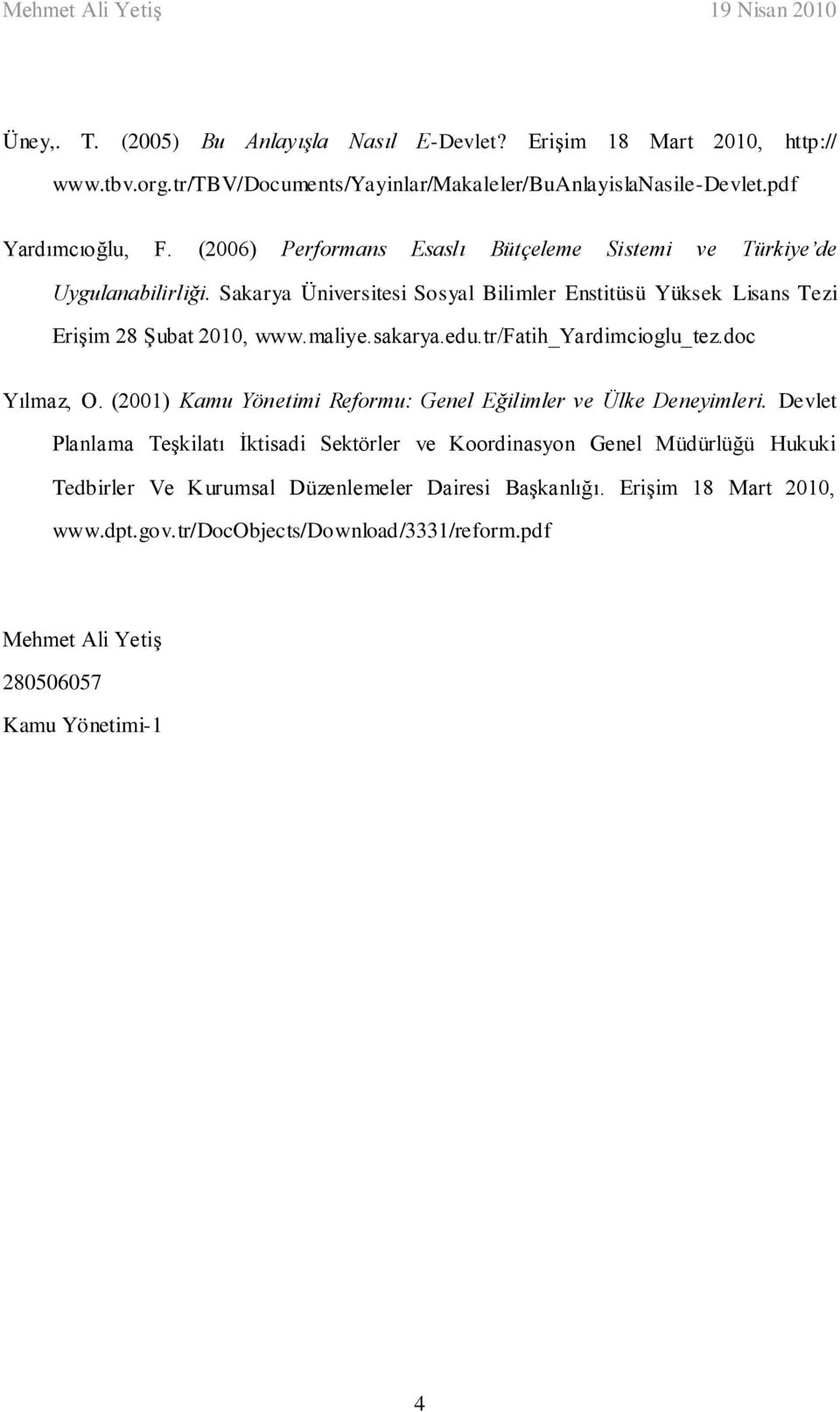 maliye.sakarya.edu.tr/fatih_yardimcioglu_tez.doc Yılmaz, O. (2001) Kamu Yönetimi Reformu: Genel Eğilimler ve Ülke Deneyimleri.
