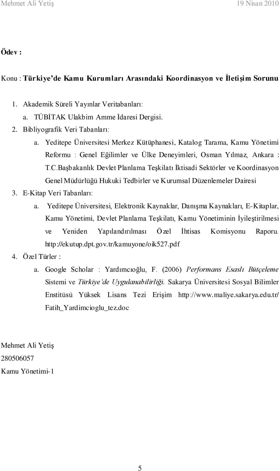 Başbakanlık Devlet Planlama Teşkilatı İktisadi Sektörler ve Koordinasyon Genel Müdürlüğü Hukuki Tedbirler ve Kurumsal Düzenlemeler Dairesi 3. E-Kitap Veri Tabanları: a.