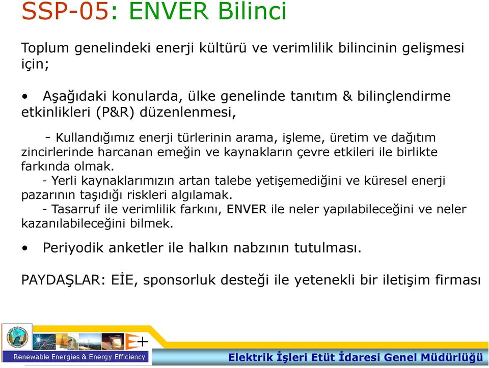 olmak. - Yerli kaynaklarımızın artan talebe yetişemediğini ve küresel enerji pazarının taşıdığı riskleri algılamak.