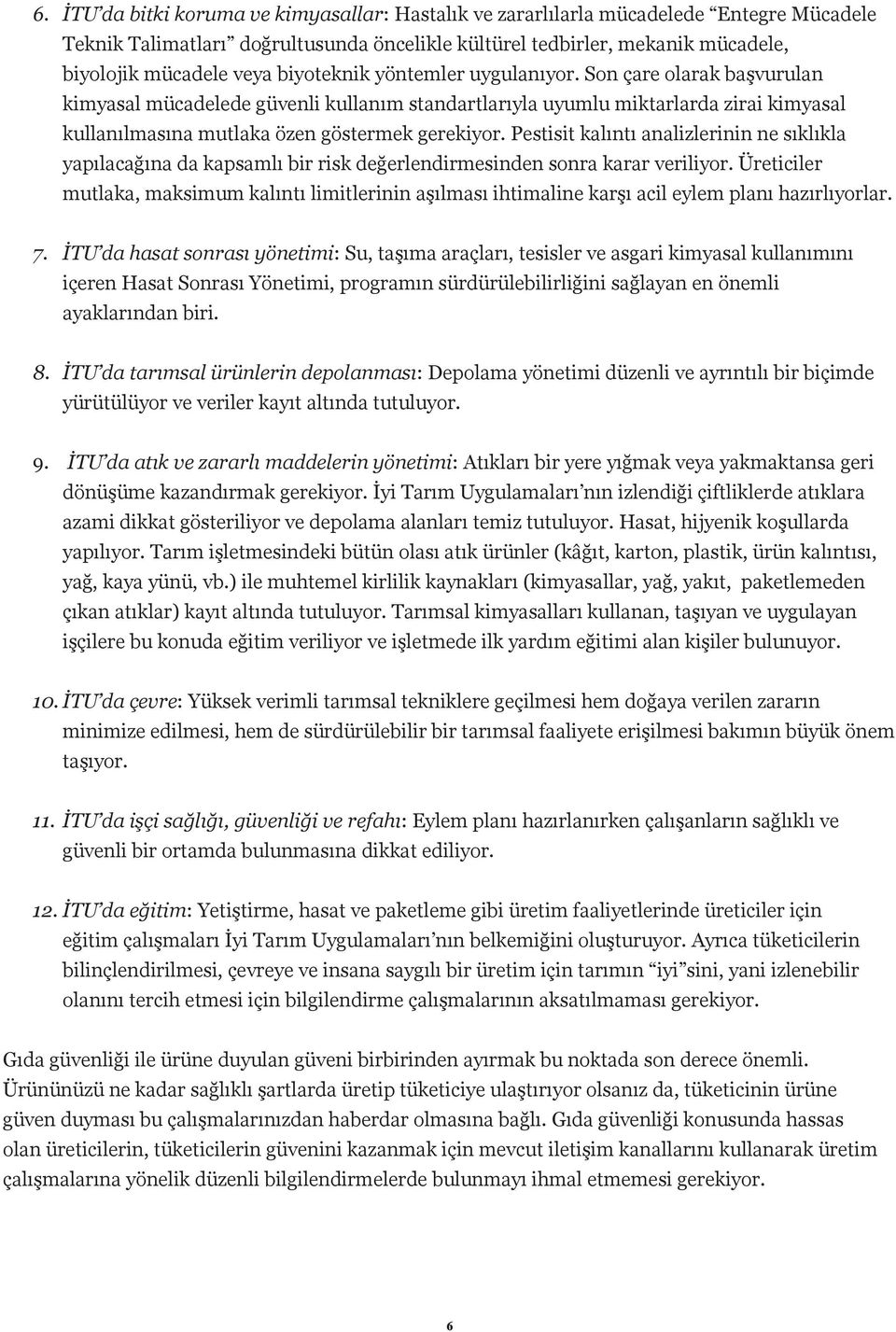 Pestisit kalıntı analizlerinin ne sıklıkla yapılacağına da kapsamlı bir risk değerlendirmesinden sonra karar veriliyor.