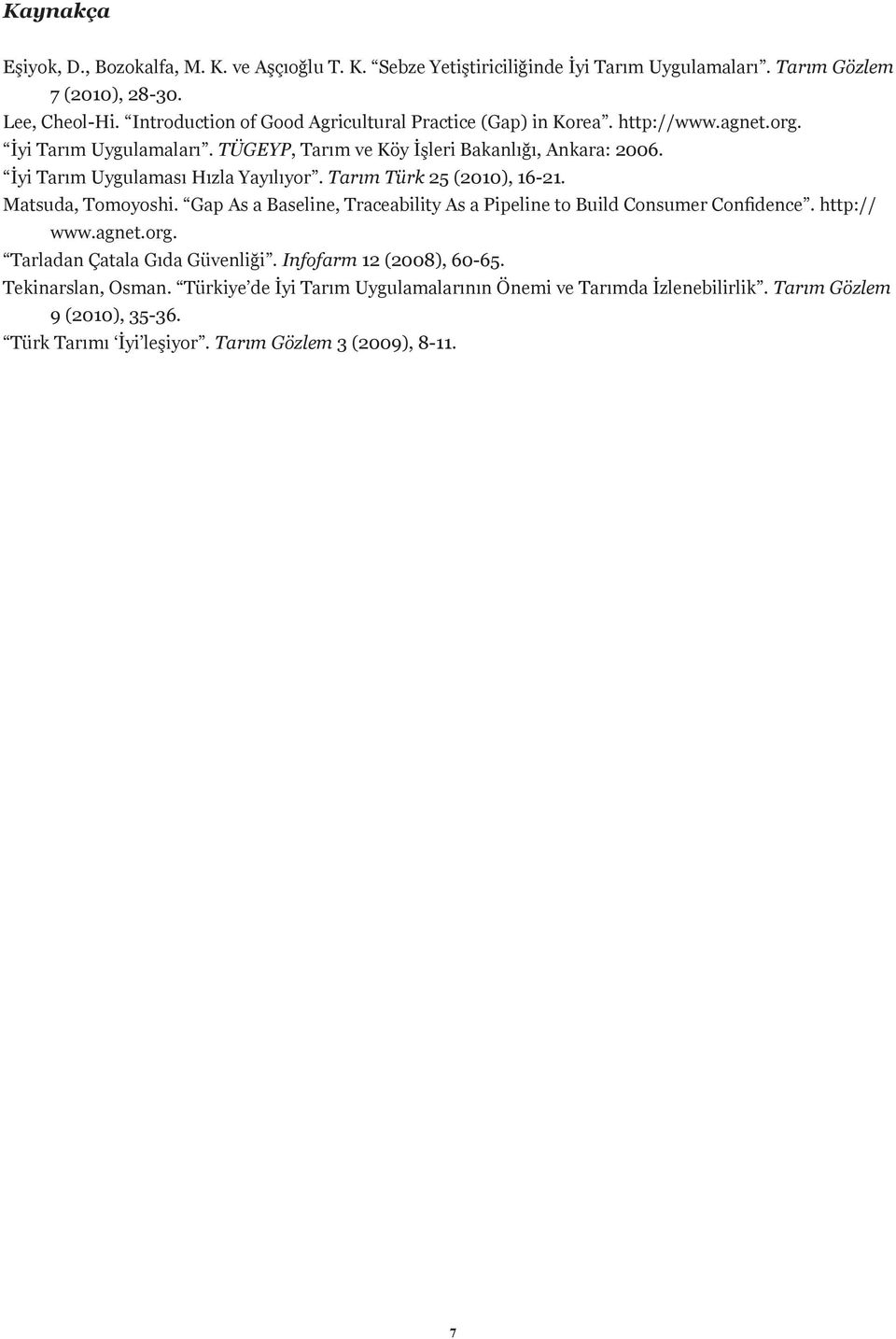 İyi Tarım Uygulaması Hızla Yayılıyor. Tarım Türk 25 (2010), 16-21. Matsuda, Tomoyoshi. Gap As a Baseline, Traceability As a Pipeline to Build Consumer Confidence. http:// www.agnet.